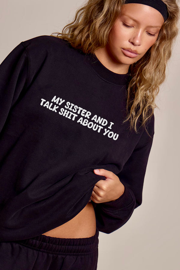 My Sister and I Talk Shit about You Sweatshirt