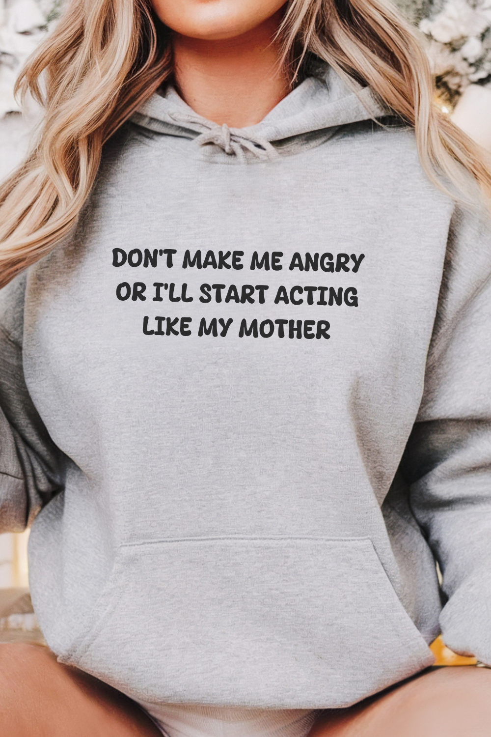 Don't Make Me Angry Or I'll Start Acting Like My Mother Hoodie
