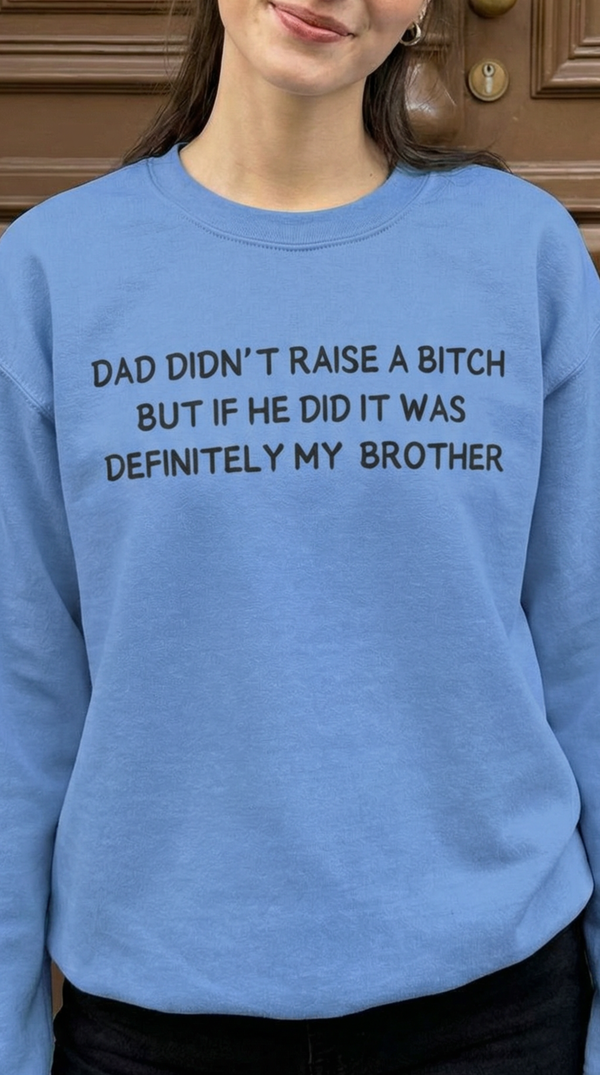 Dad Didn't Raise a Bitch (Brother)Crewneck Sweatshirt
