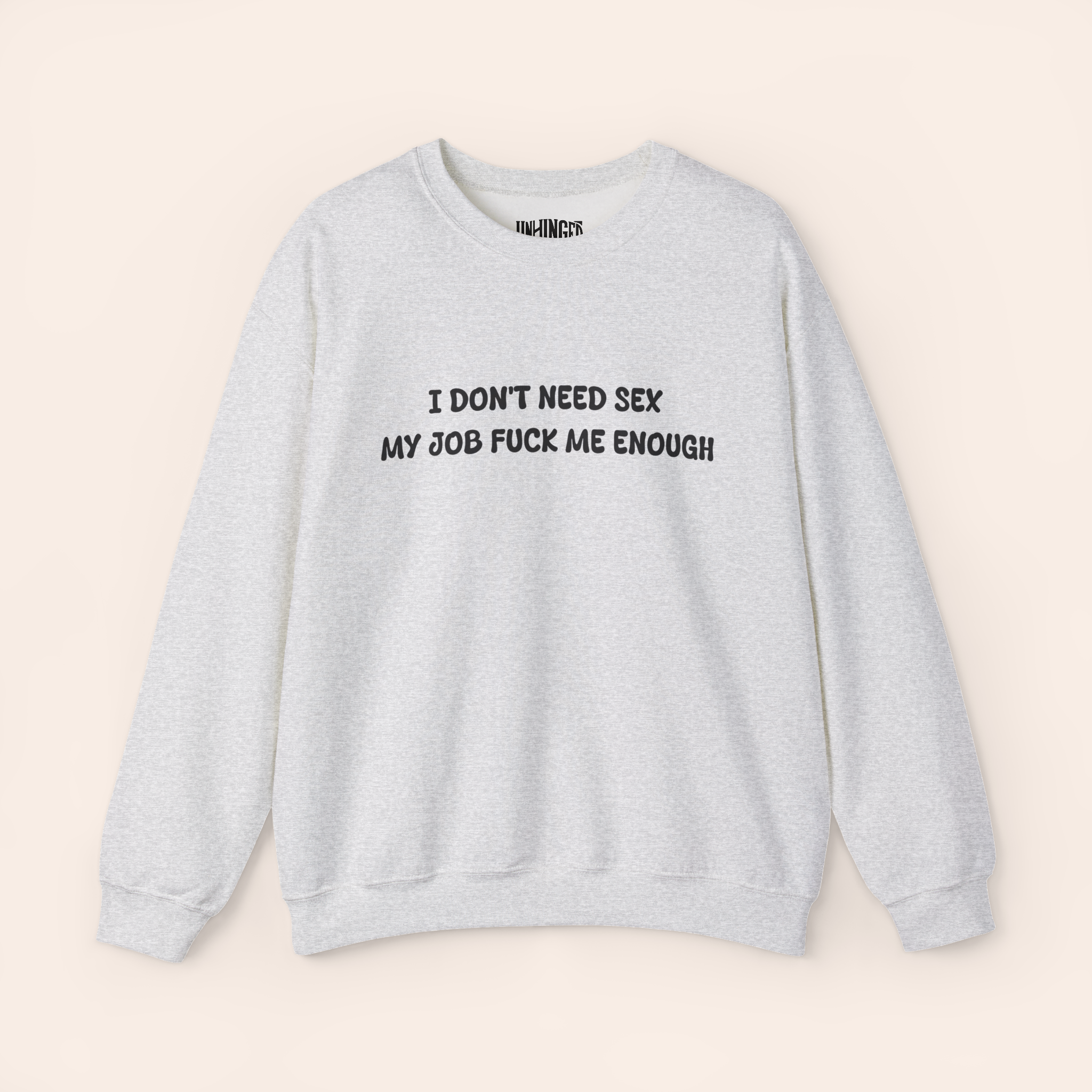 I DON'T NEED SEX MY JOB FUCK ME ENOUGH Sweatshirt