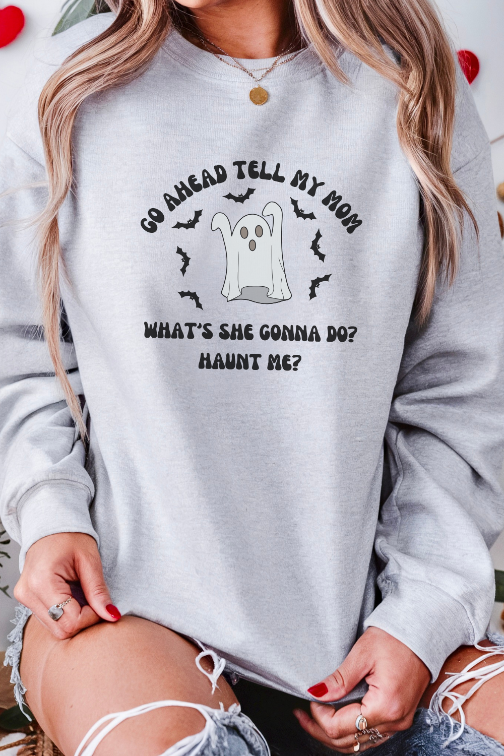 Go Ahead Tell My Mom What She Gonna Do? Haunt Me Sweatshirt