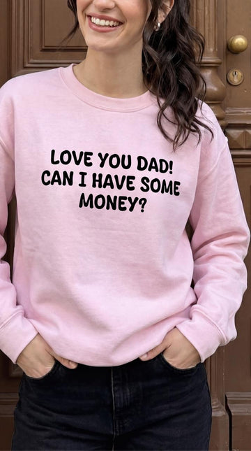 Love You Dad! Can I Have Some Money?  Crewneck Sweatshirt