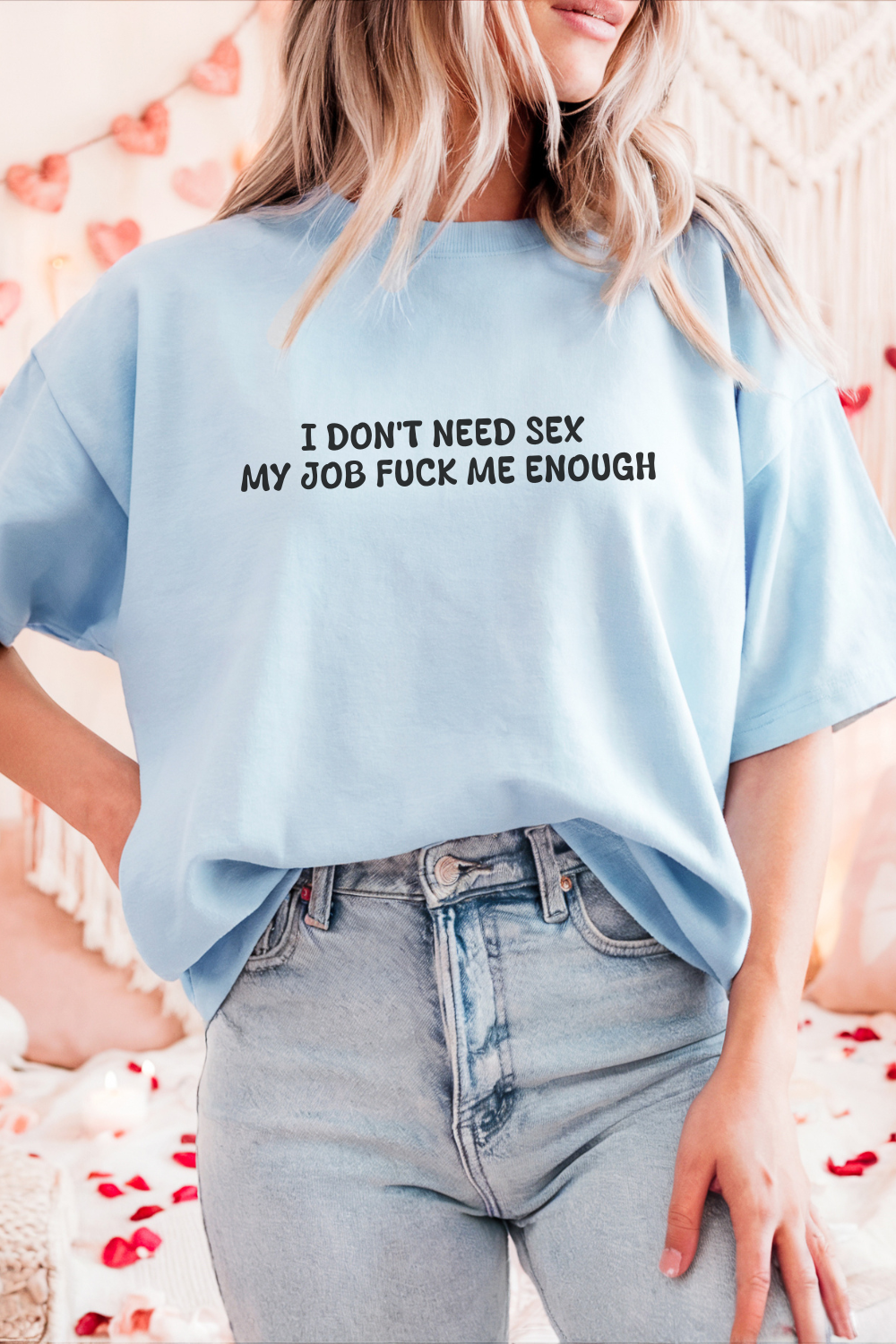 I don't need sex, my job fucks me enough T-shirt
