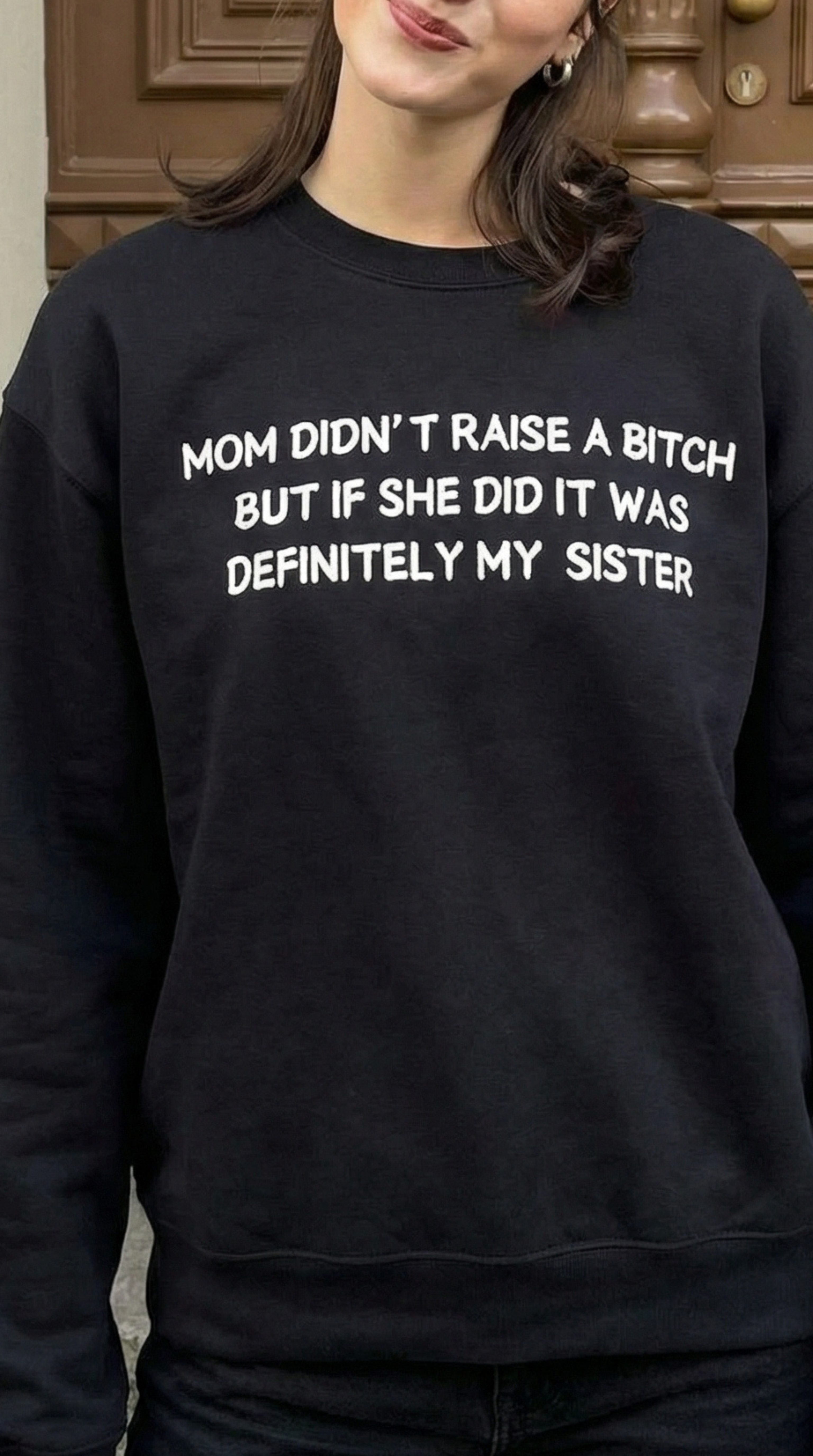 Mom Didn’t Raise A Bitch But If She Did It Was Definitely My (Sister) Sweatshirt