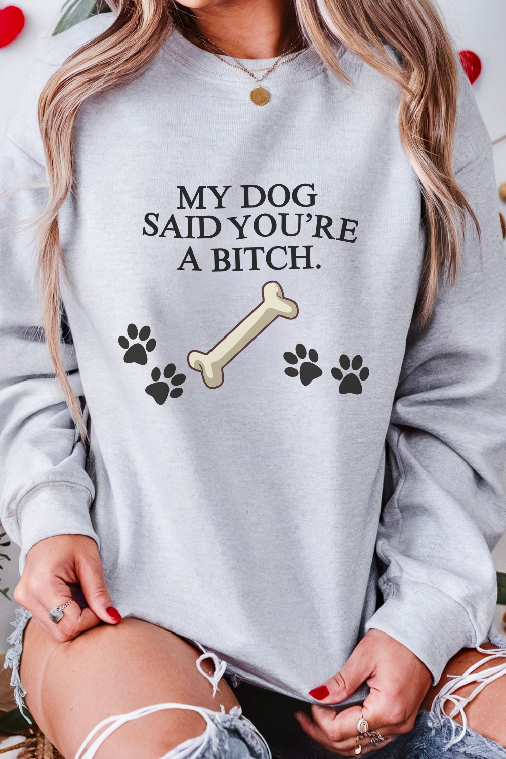 MY DOG SAID YOU'RE A BITCH  Sweatshirt
