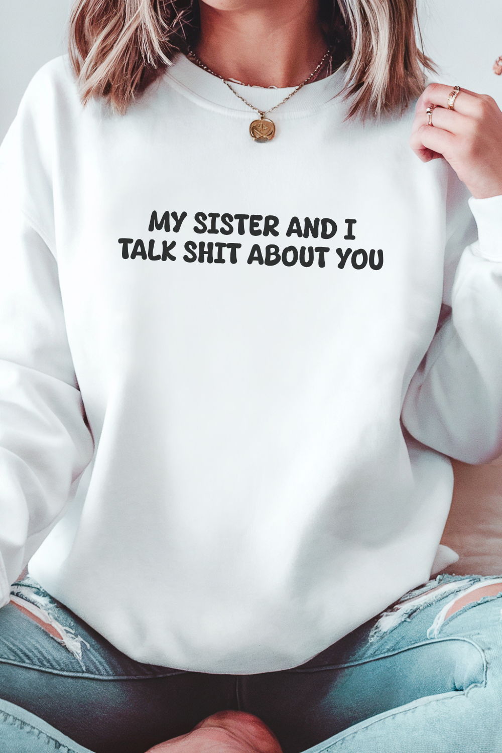 My Sister and I Talk Shit about You Sweatshirt