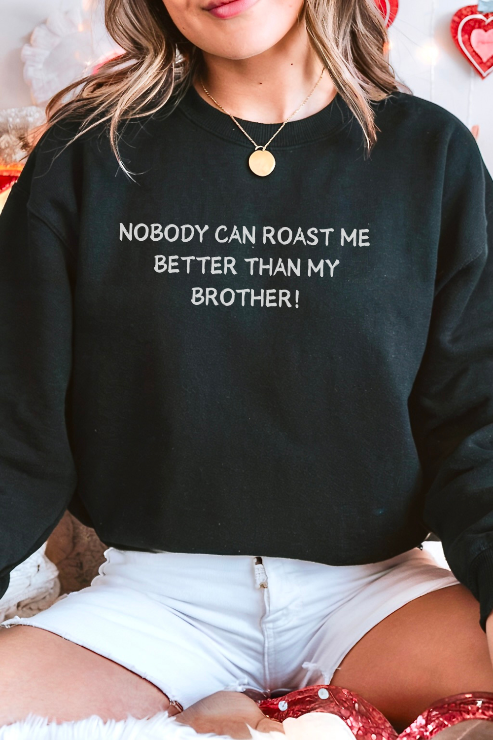 Nobody Can Roast Me Better Than My Brother Sweatshirt