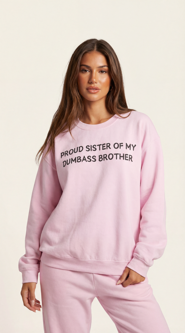 Proud Sister of My Dumbass Brother Sweatshirt