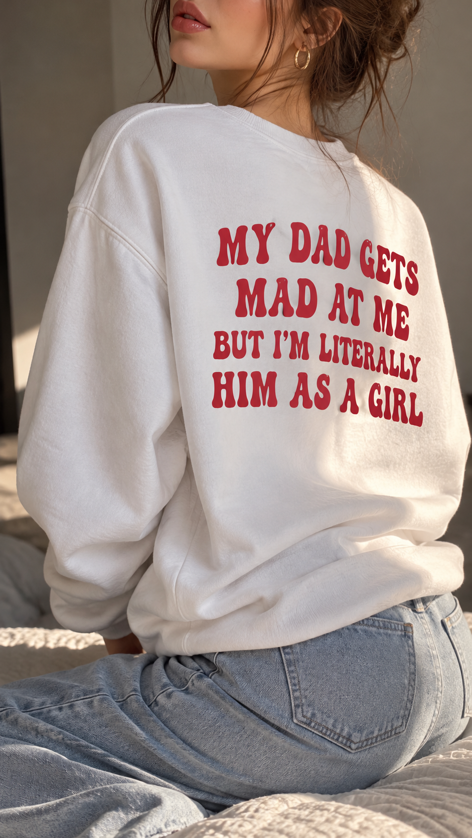My Dad Gets Mad At Me But I'm Literally Him As A Girl Sweatshirt Back