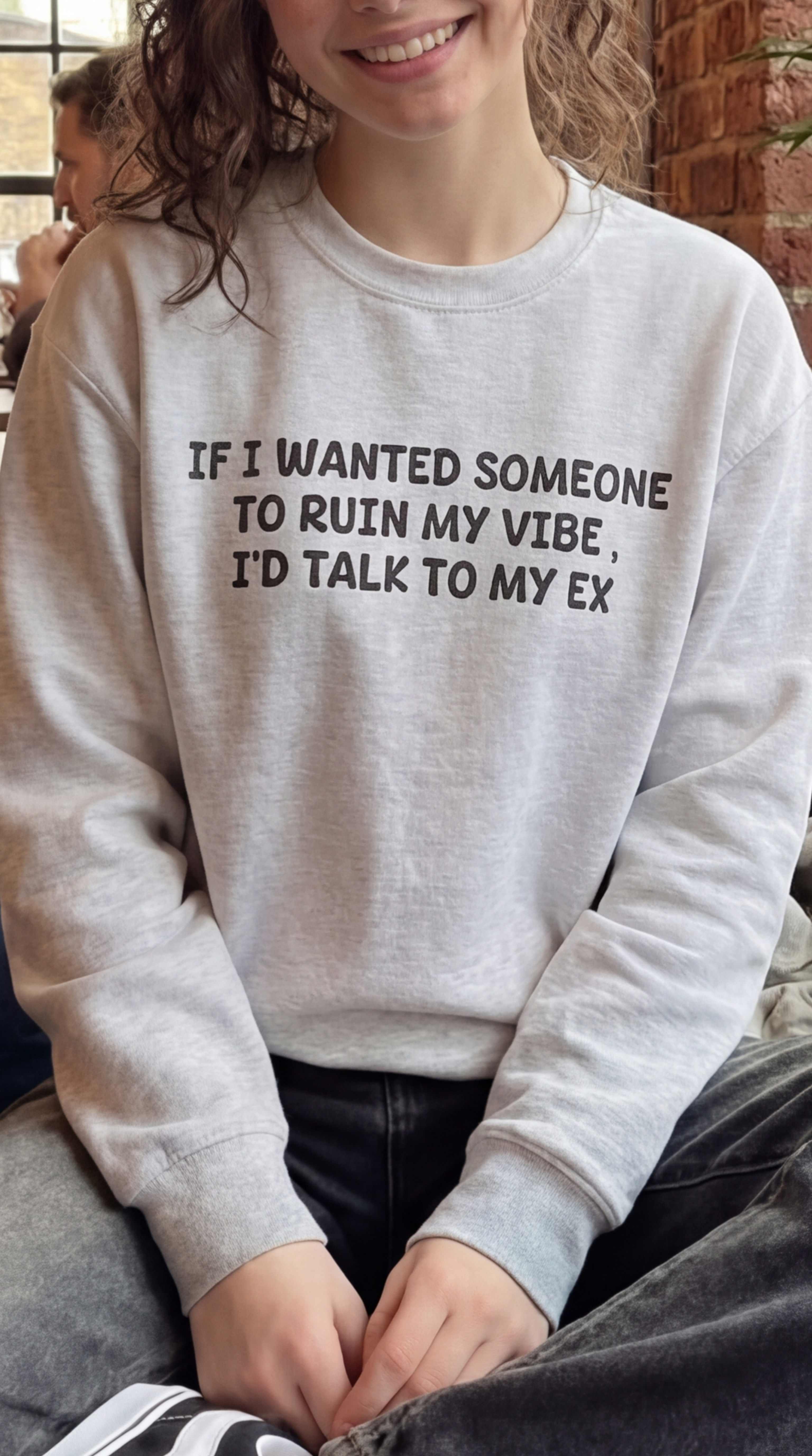If I Wanted To Ruin My Vibe I'D Talk To My Ex. crewneck sweatshirt