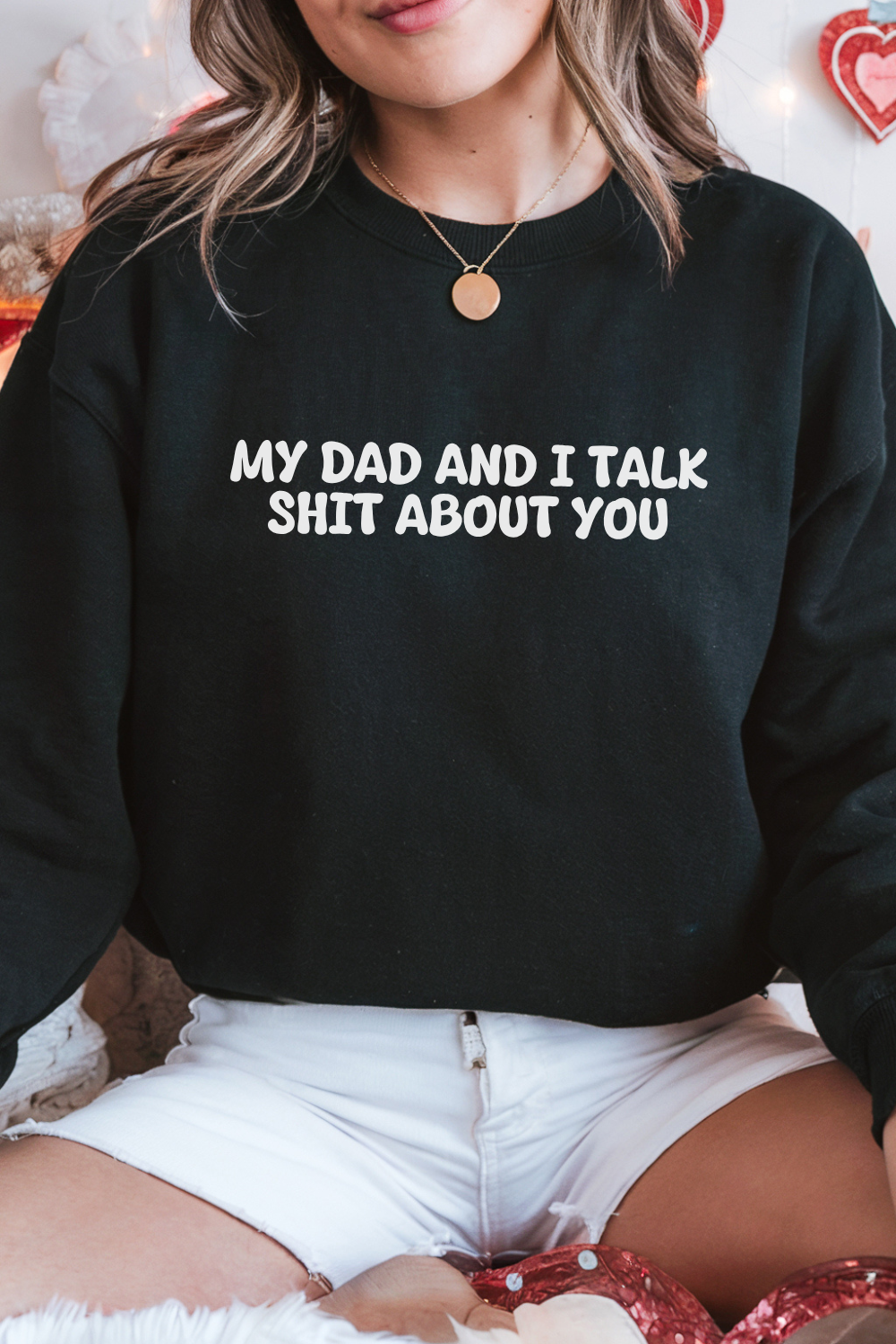 My Dad and I Talk Shit about You Sweatshirt