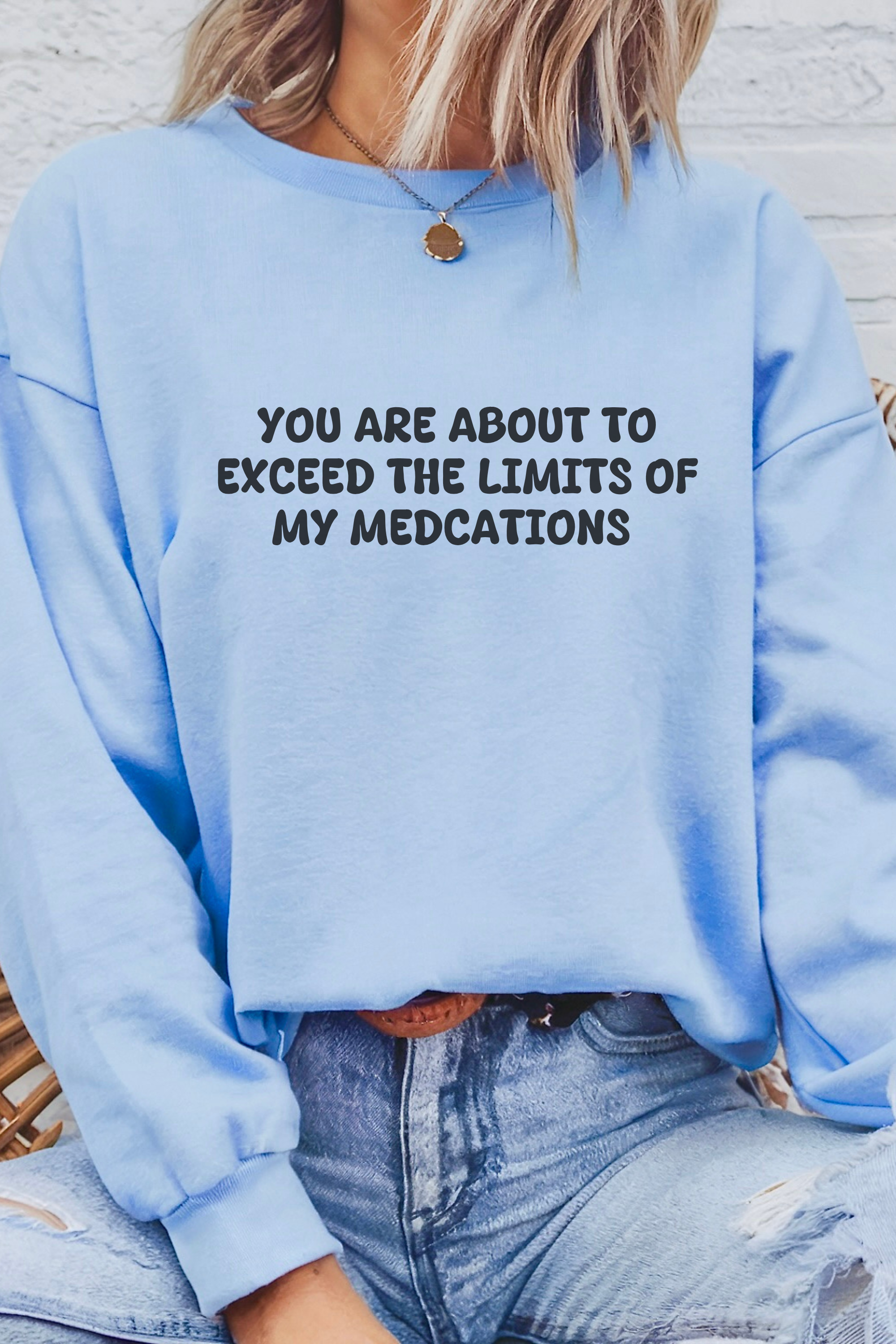 You Are About To Exceed The Limit Of My Medication Sweatshirt