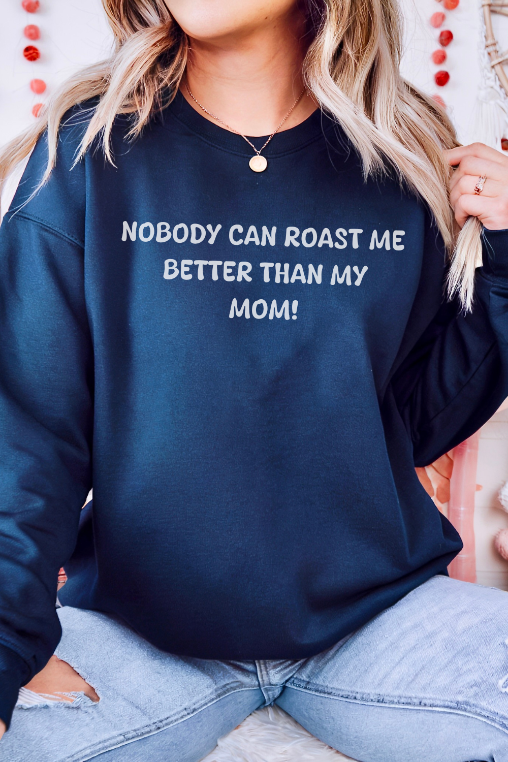 Nobody Can Roast Me Better Than My Mom! Sweatshirt