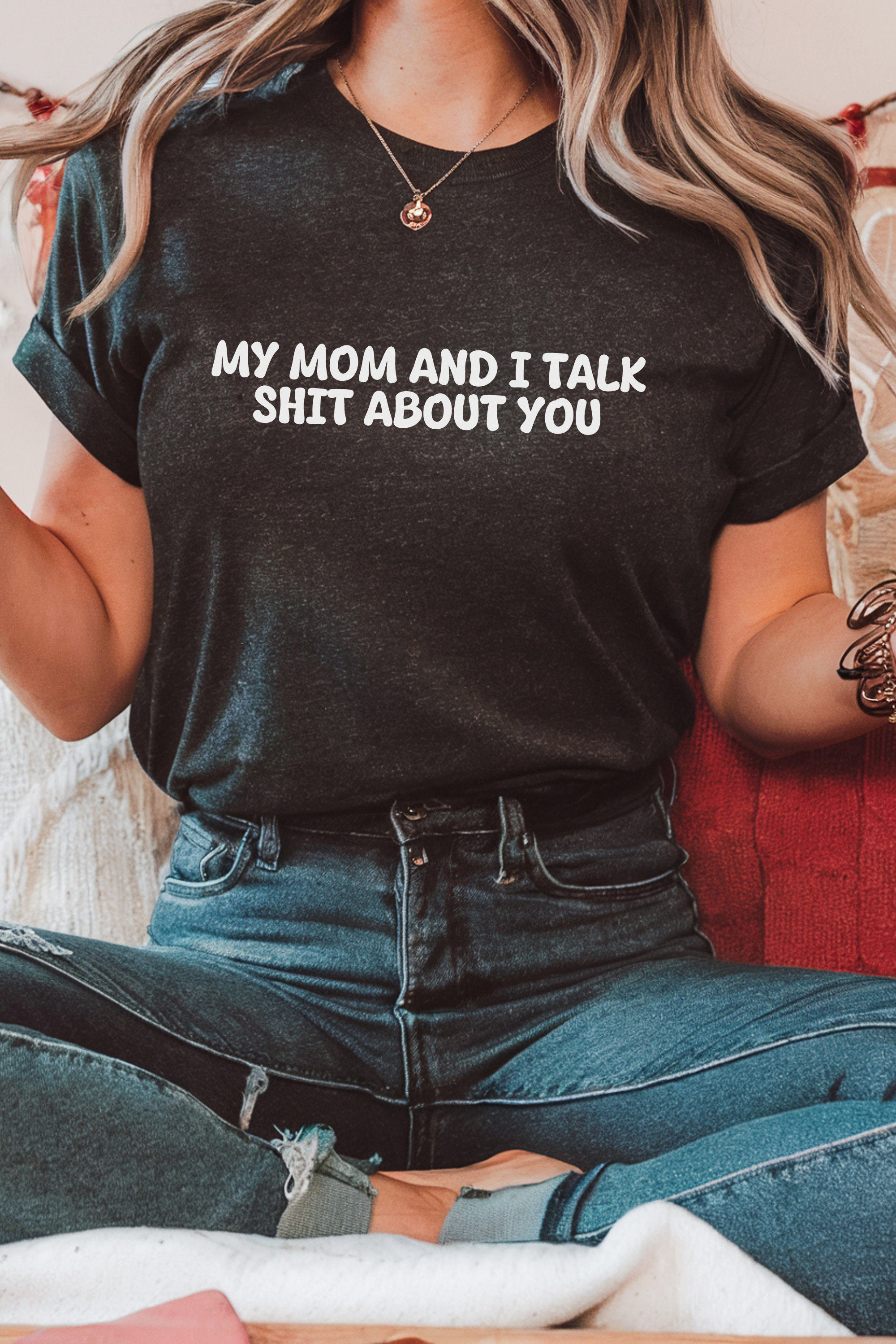 My Mom and I Talk Shit About You T-shirt