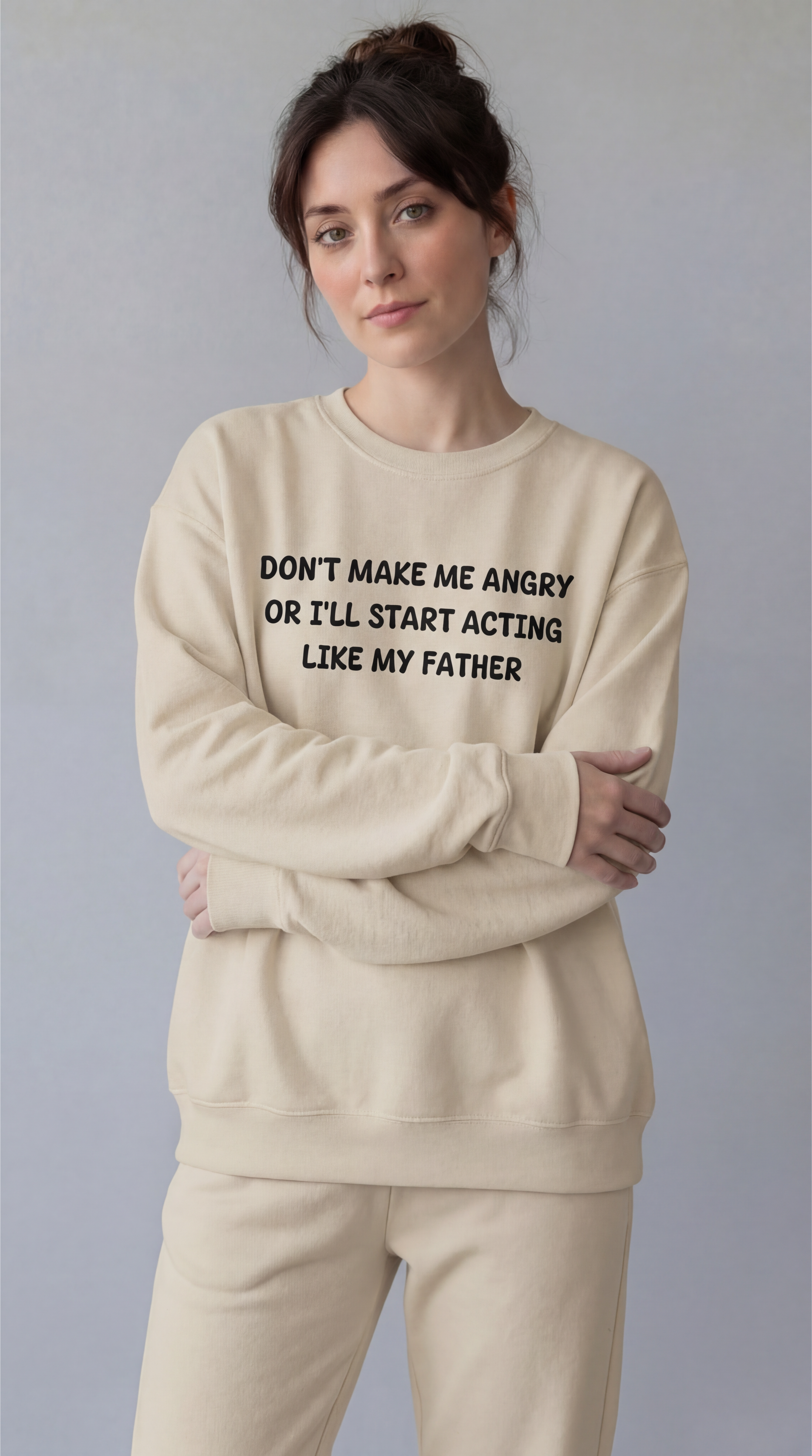 Don't Make Me Angry or I'll start acting like My Father Sweatshirt