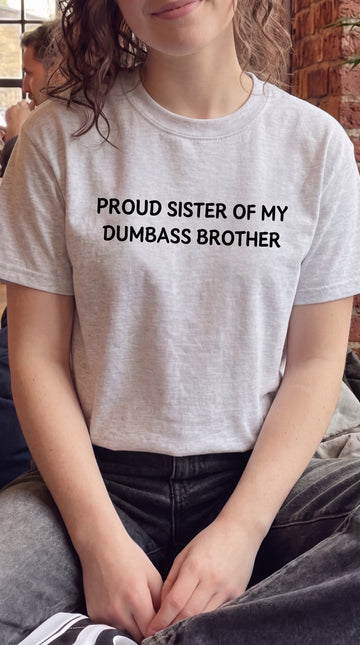 Proud Sister of my Dumbass Brother T-shirt