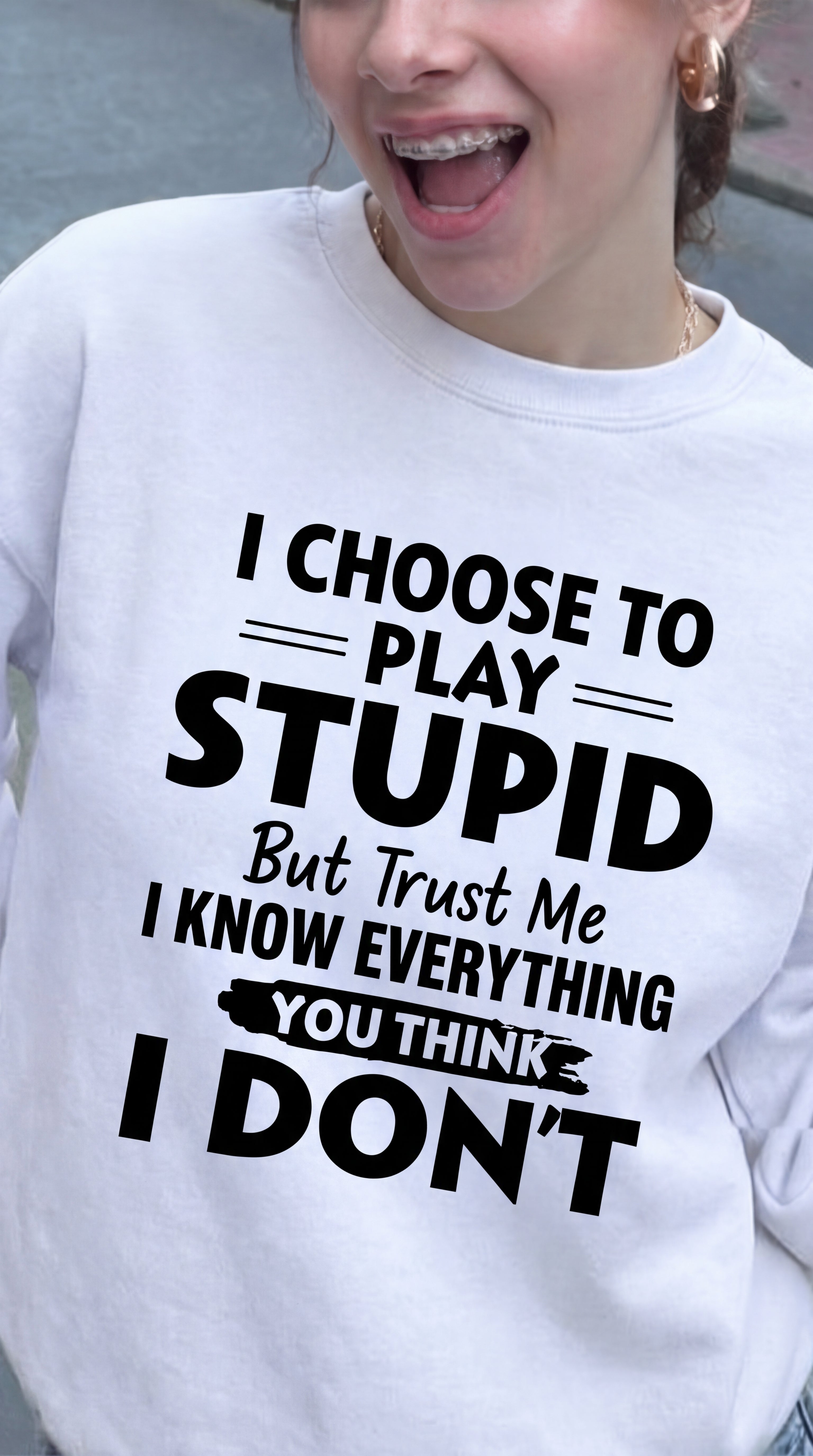 I Choose To Play Stupid But Trust Me I Know Everything You Think I Don't Sweatshirt
