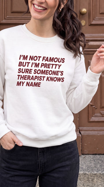 I'm Not Famous But I'm Pretty Sure Someone's Therapist Knows My Name Sweatshirt
