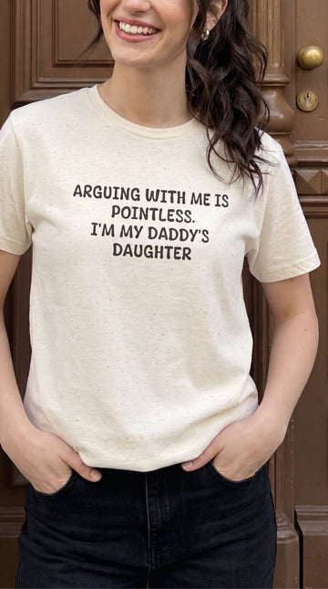 Arguing With Me Is  Pointless. I’m My Daddy's  Daughter