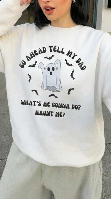 Go Ahead Tell My Dad Sweatshirt