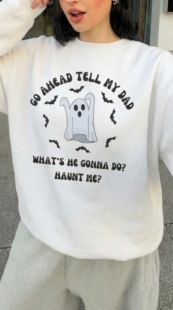 Go Ahead Tell My Dad Sweatshirt