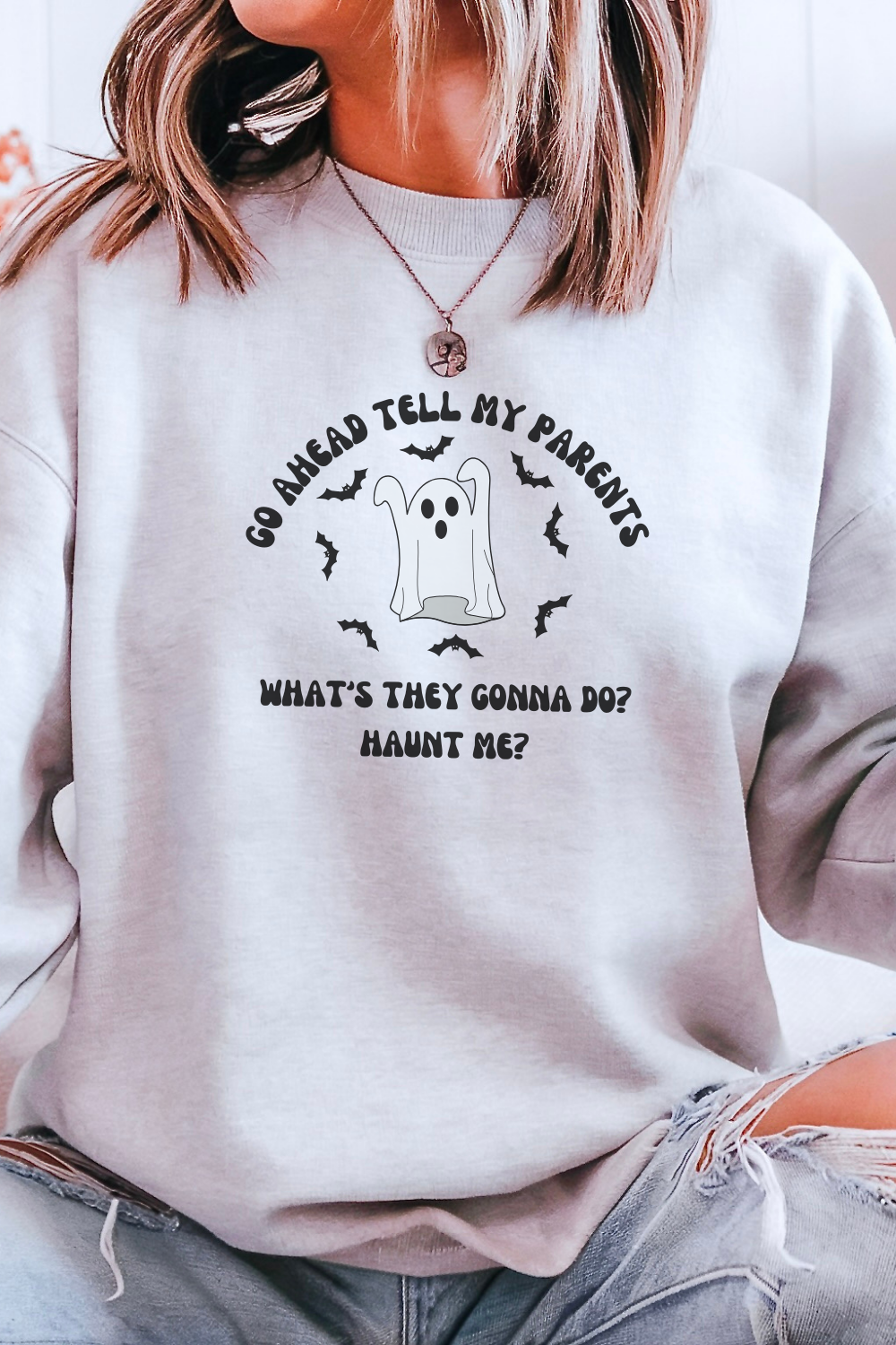 Go Ahead Tell My Parents What They Gonna Do Haunt Me Sweatshirt