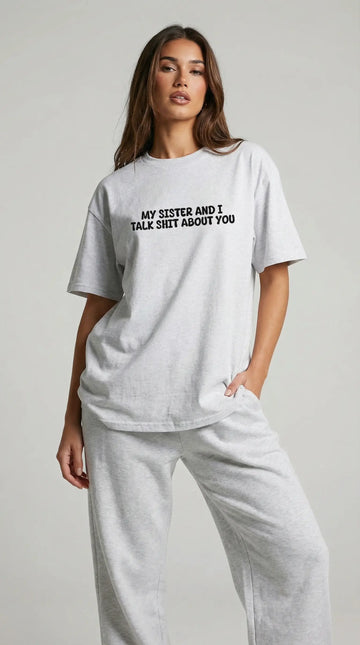 My Sister And I Talk Shit About You T-shirt