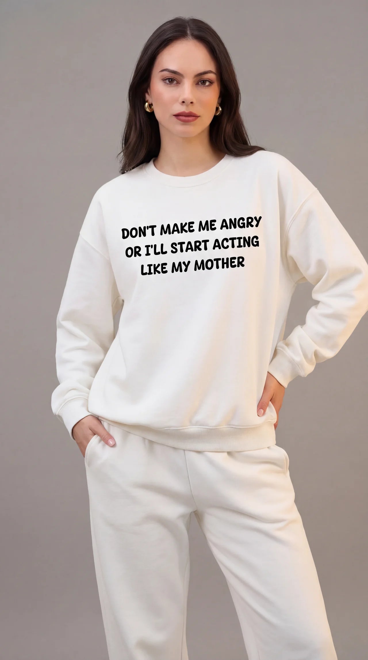 Don't Make Me Angry or I'll start acting like My Mother Sweatshirt