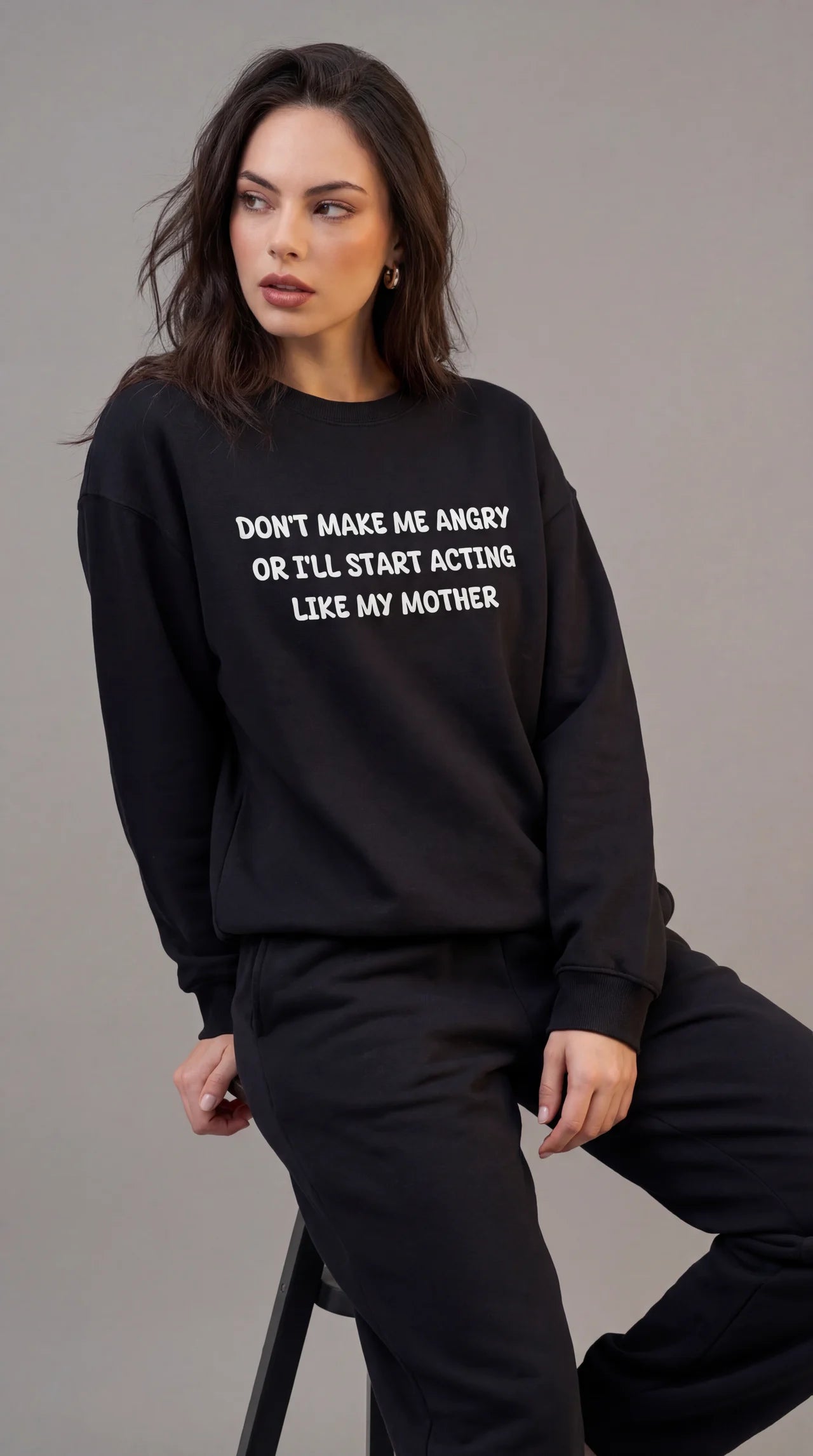 Don't Make Me Angry or I'll start acting like My Mother Sweatshirt