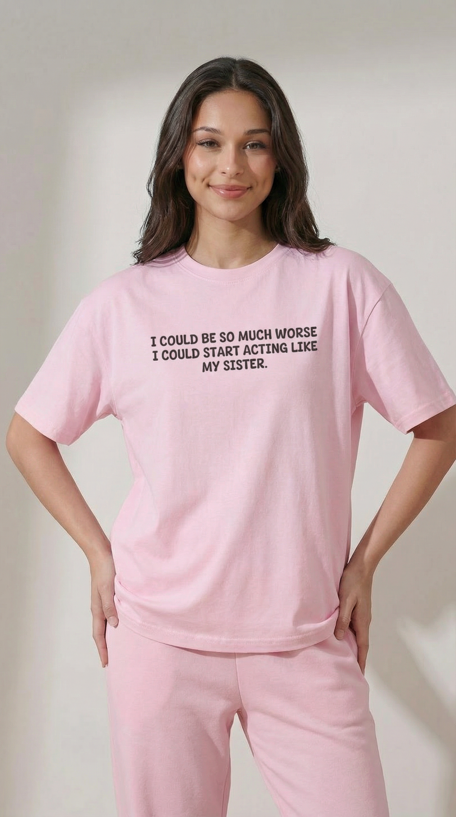 I Could Be So Much Worse I Could Start Acting Like My Sister T-Shirt