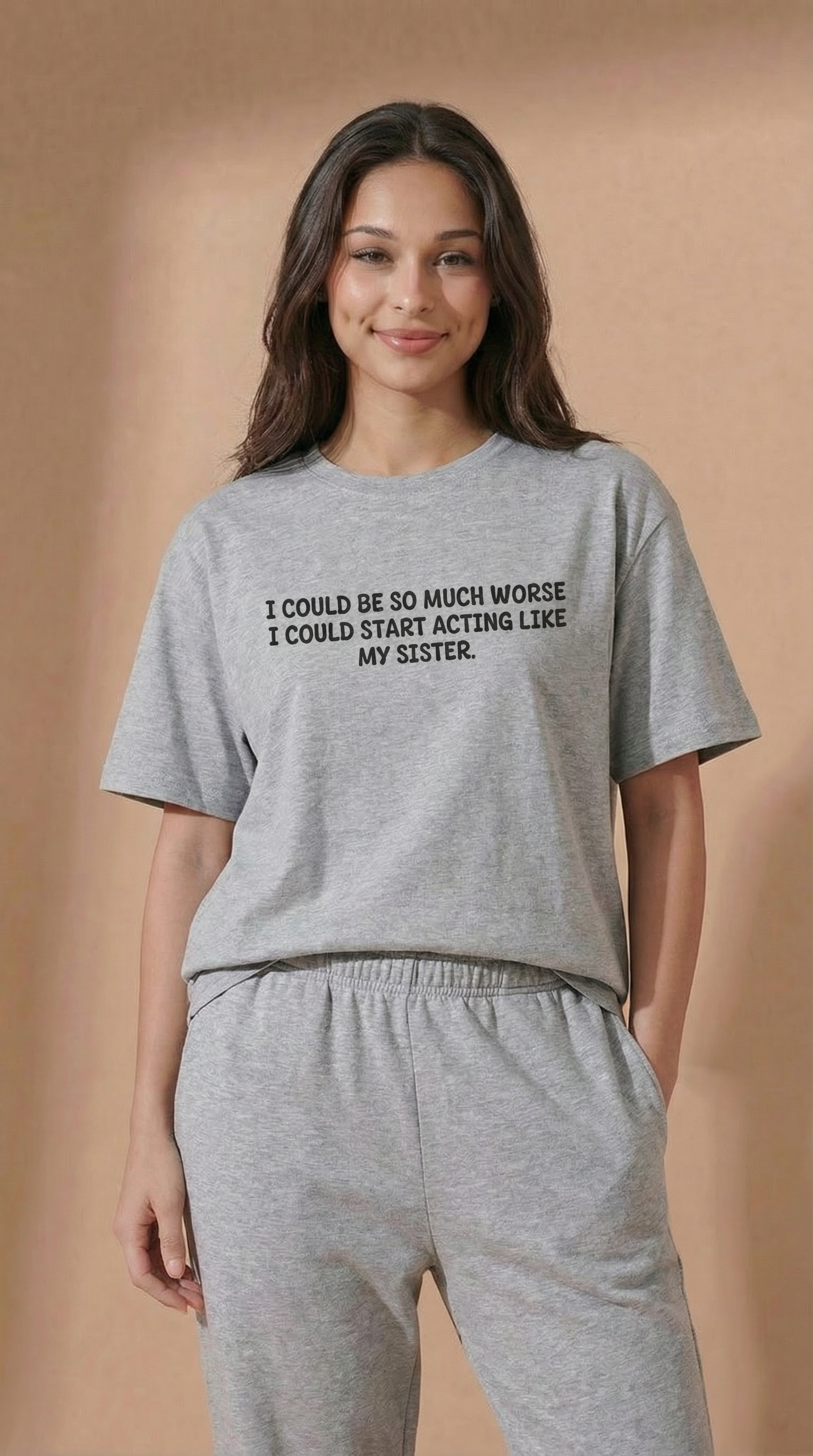 I Could Be So Much Worse I Could Start Acting Like My Sister T-Shirt