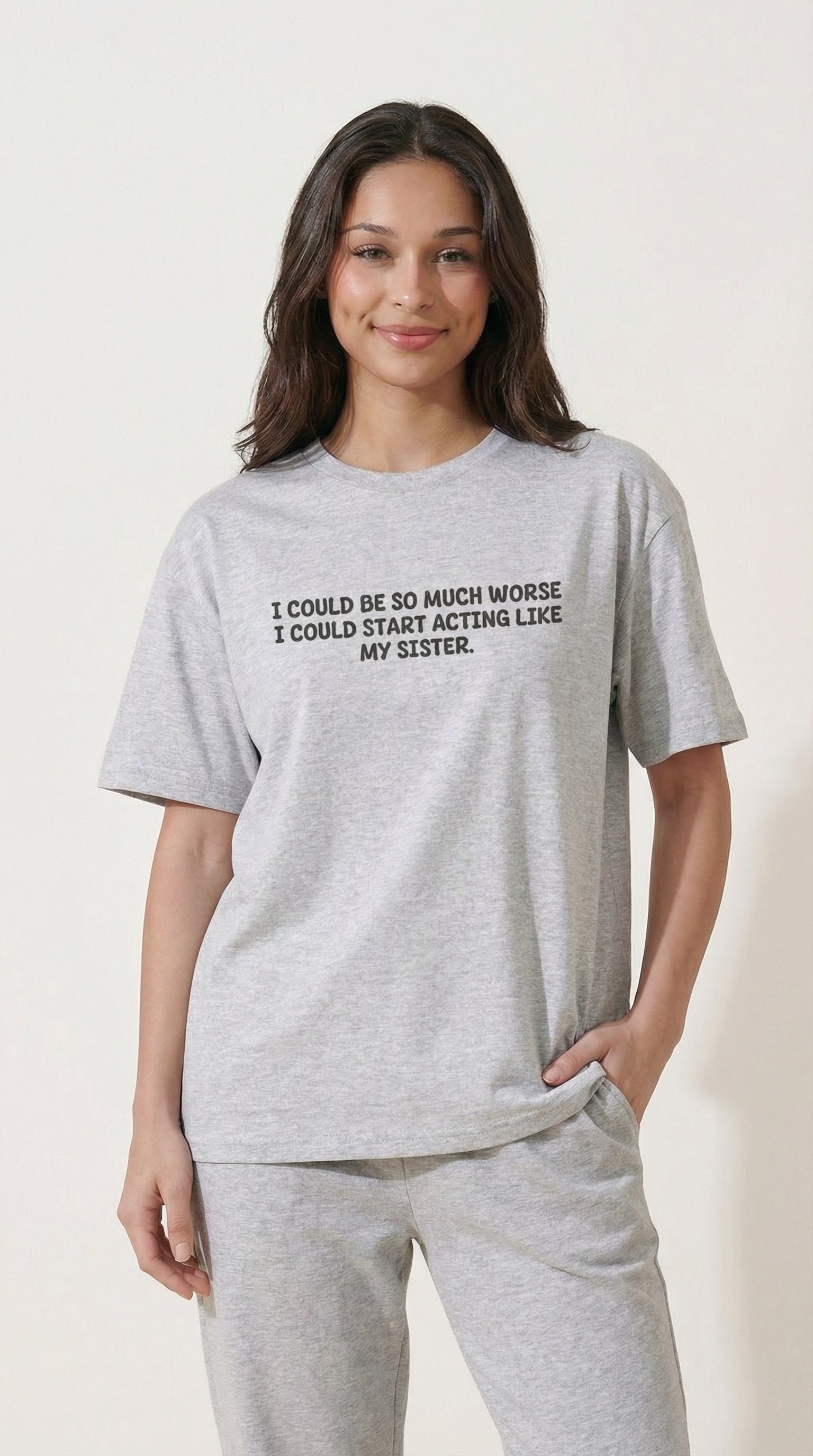 I Could Be So Much Worse I Could Start Acting Like My Sister T-Shirt
