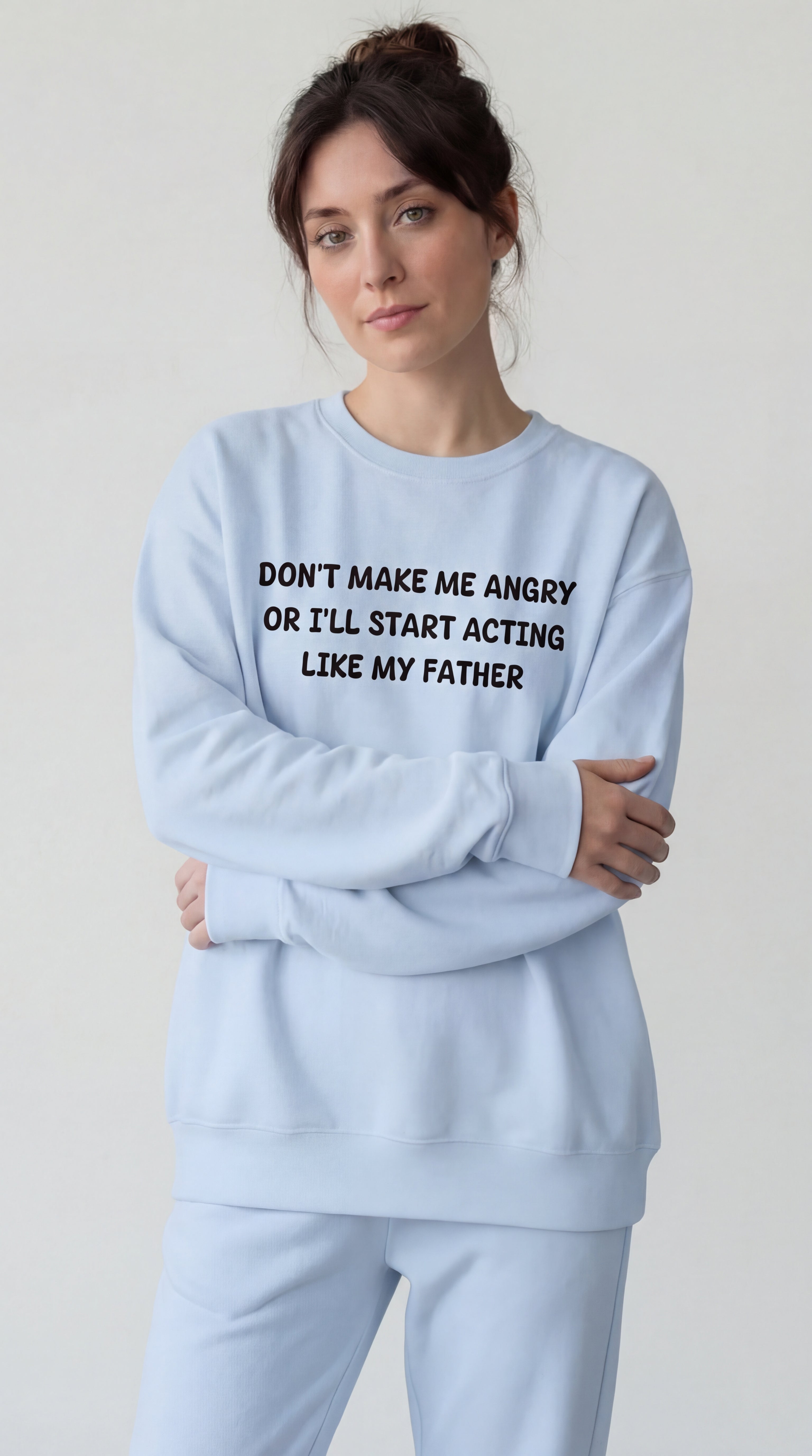 Don't Make Me Angry or I'll start acting like My Father Sweatshirt