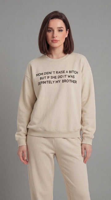 Mom Didn’t Raise A Bitch But If She Did It Was Definitely My (Brother) Sweatshirt