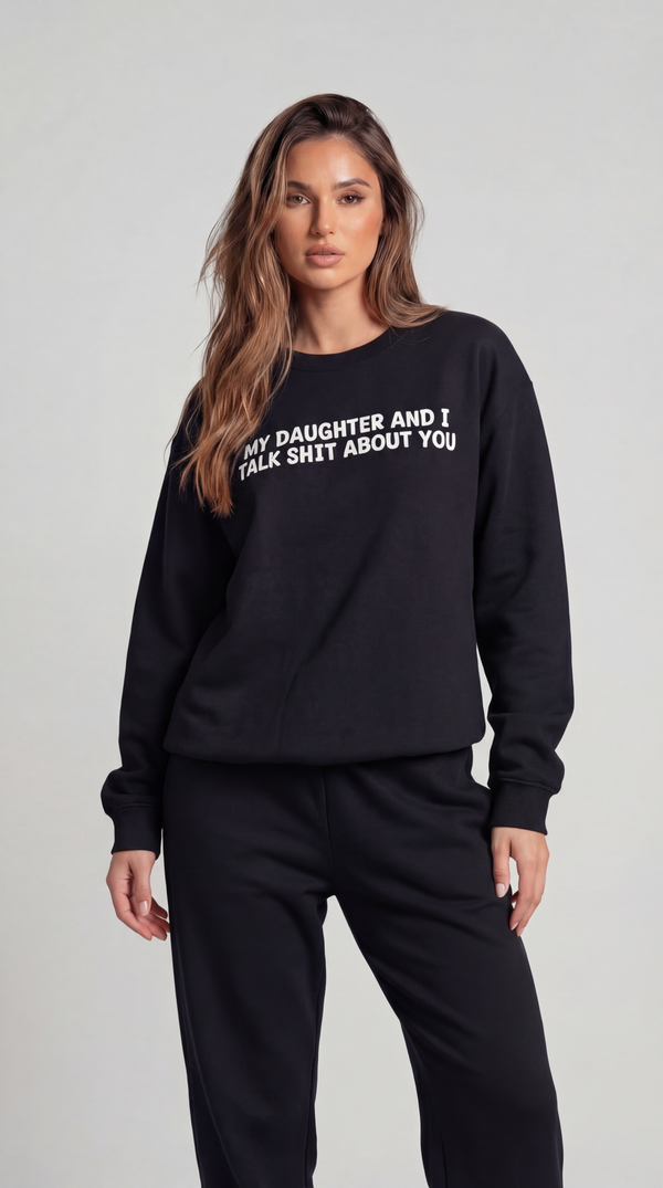 My Daughter and I Talk Shit about You Sweatshirt