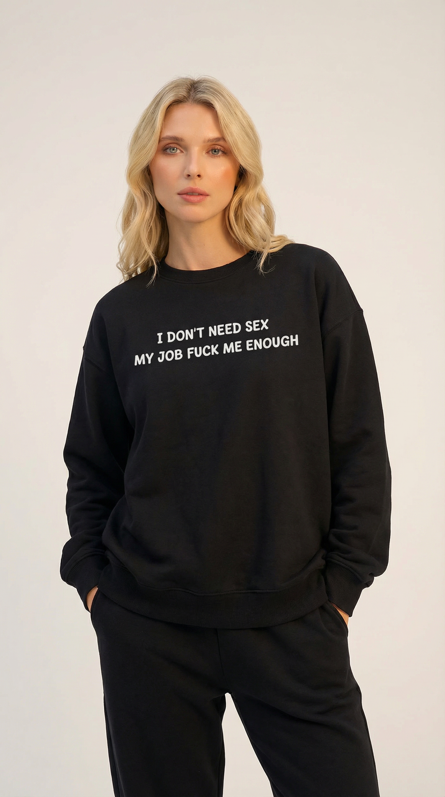 I Don't Need Sex My Job Fucks Me Enough Sweatshirt