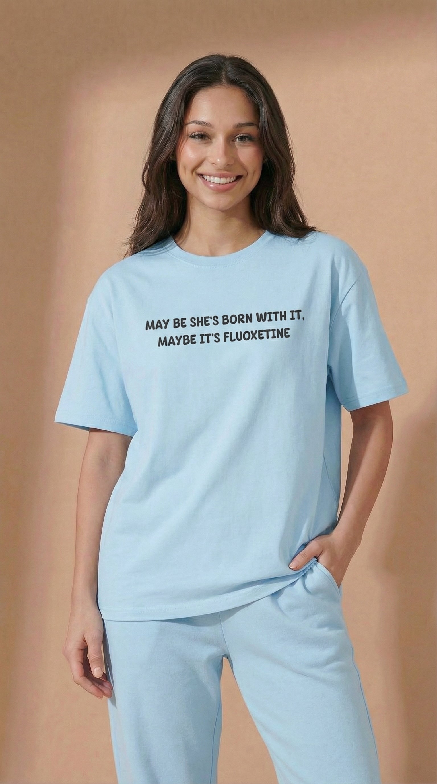 May Be She’s Born With It, Maybe It’s Fluoxetine T-Shirt