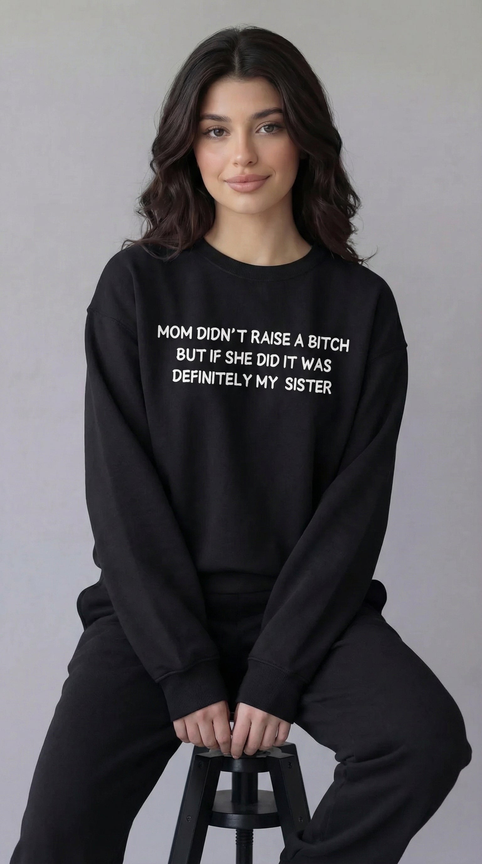 Mom Didn’t Raise A Bitch But If She Did It Was Definitely My (Sister) Sweatshirt