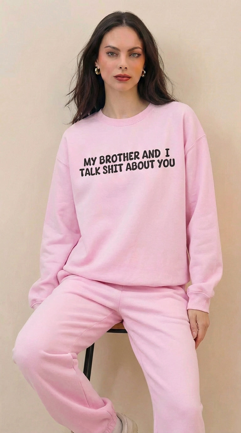 My Brother and I Talk Shit about You Sweatshirt