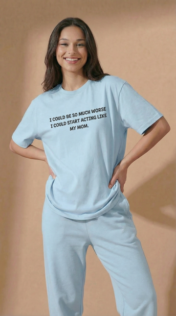 I Could Be So Much Worse I Could Start Acting Like My Mom T-shirt