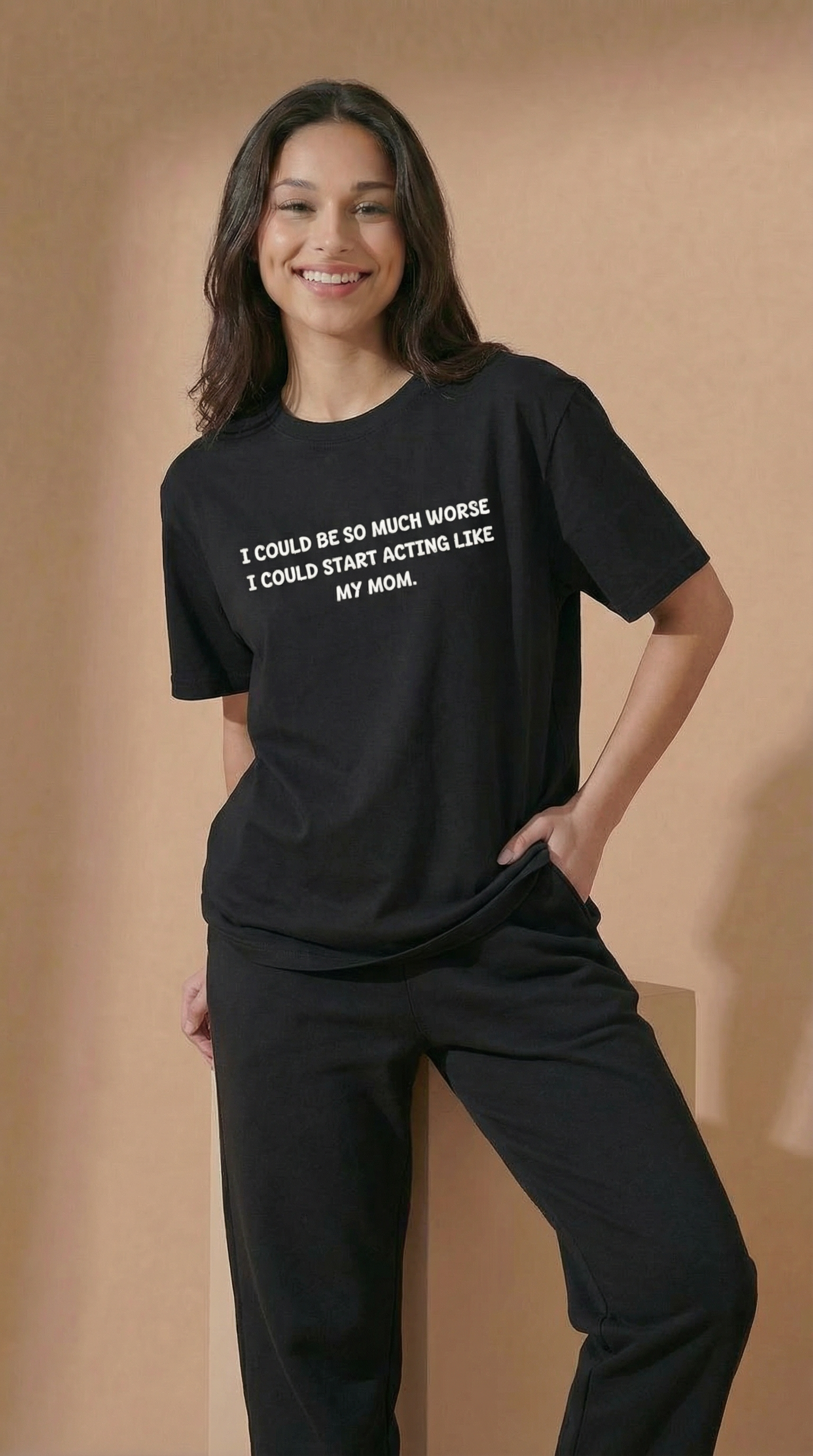 I Could Be So Much Worse I Could Start Acting Like My Mom T-shirt
