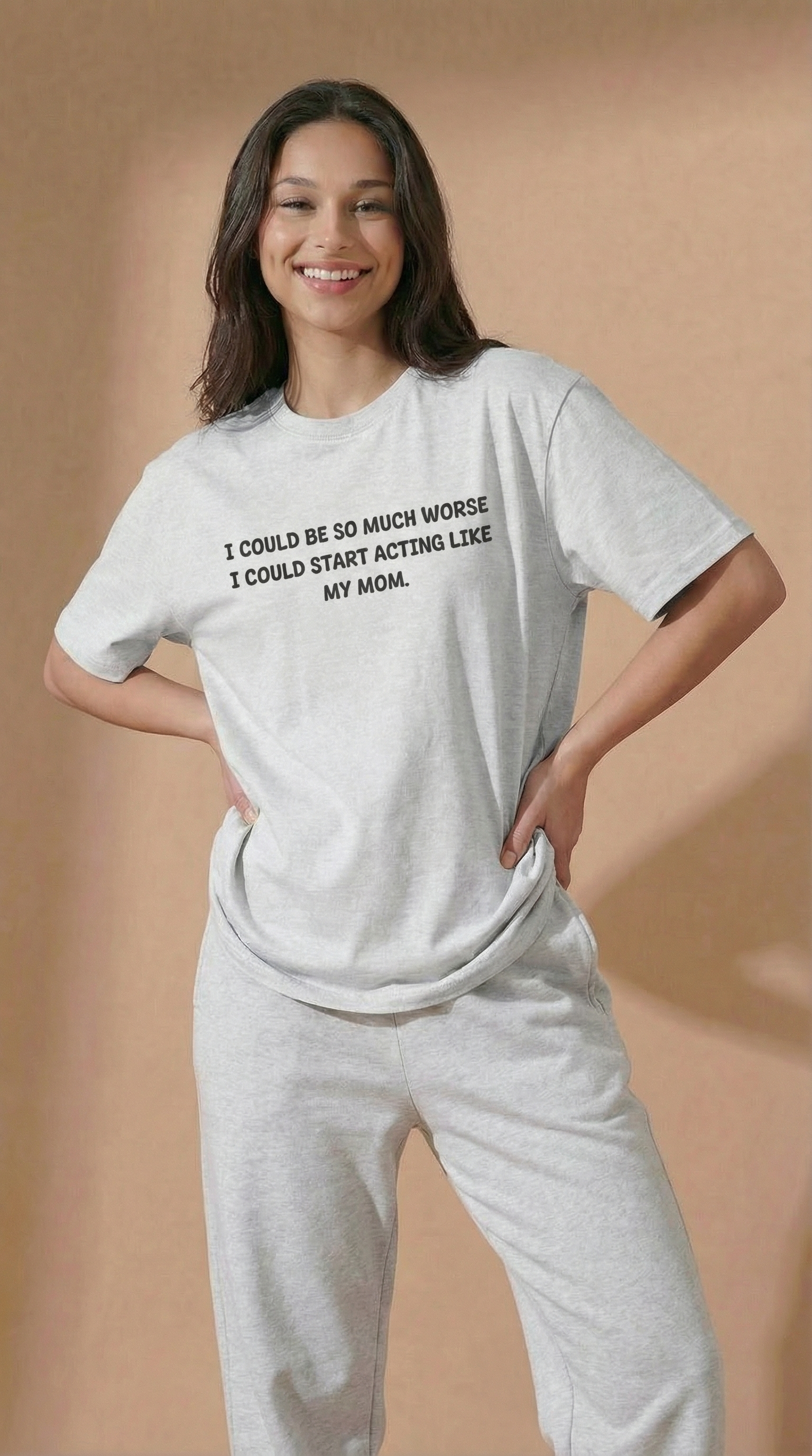 I Could Be So Much Worse I Could Start Acting Like My Mom T-shirt