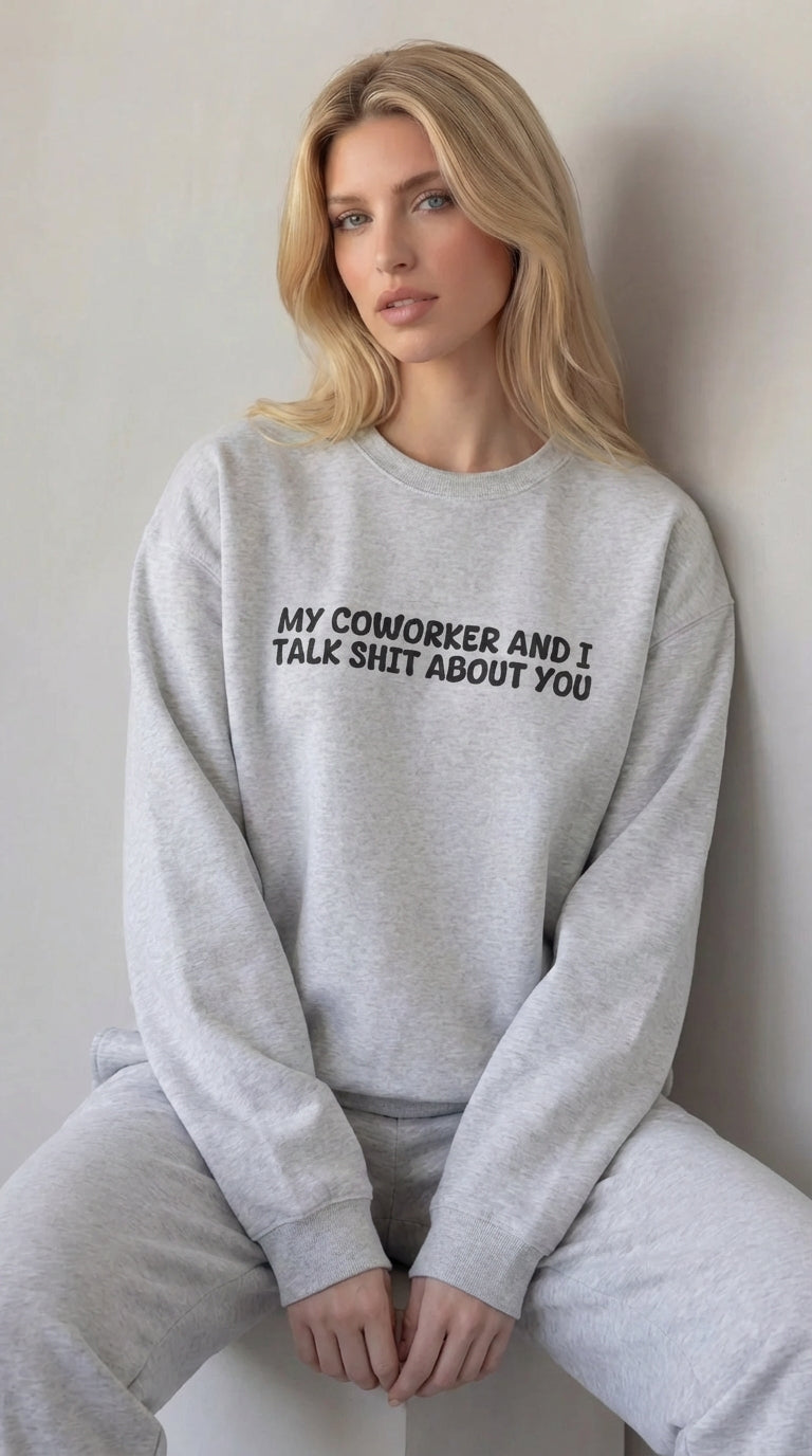 My Coworker And I Talk Shit About You  Sweatshirt