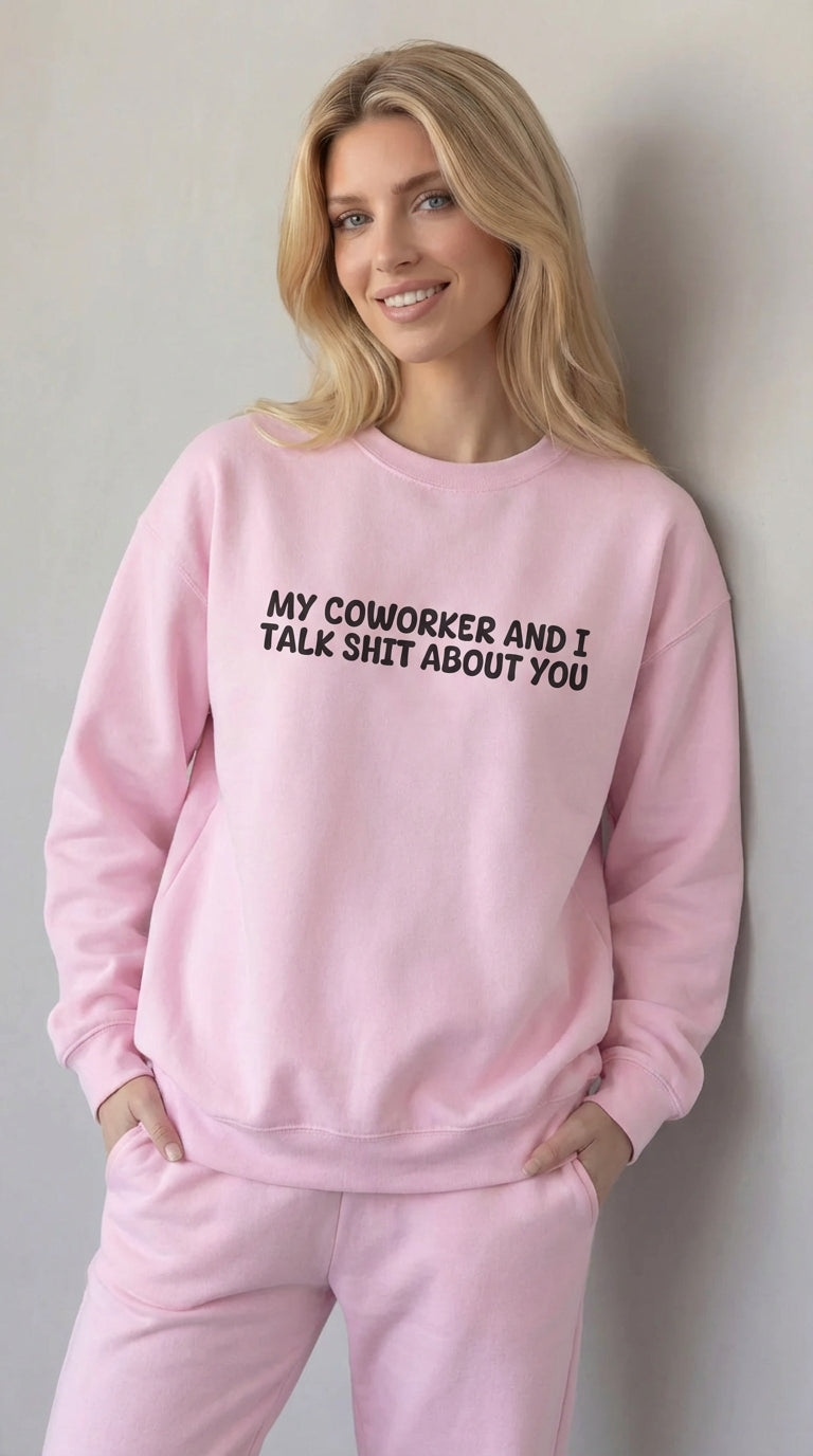 My Coworker And I Talk Shit About You  Sweatshirt