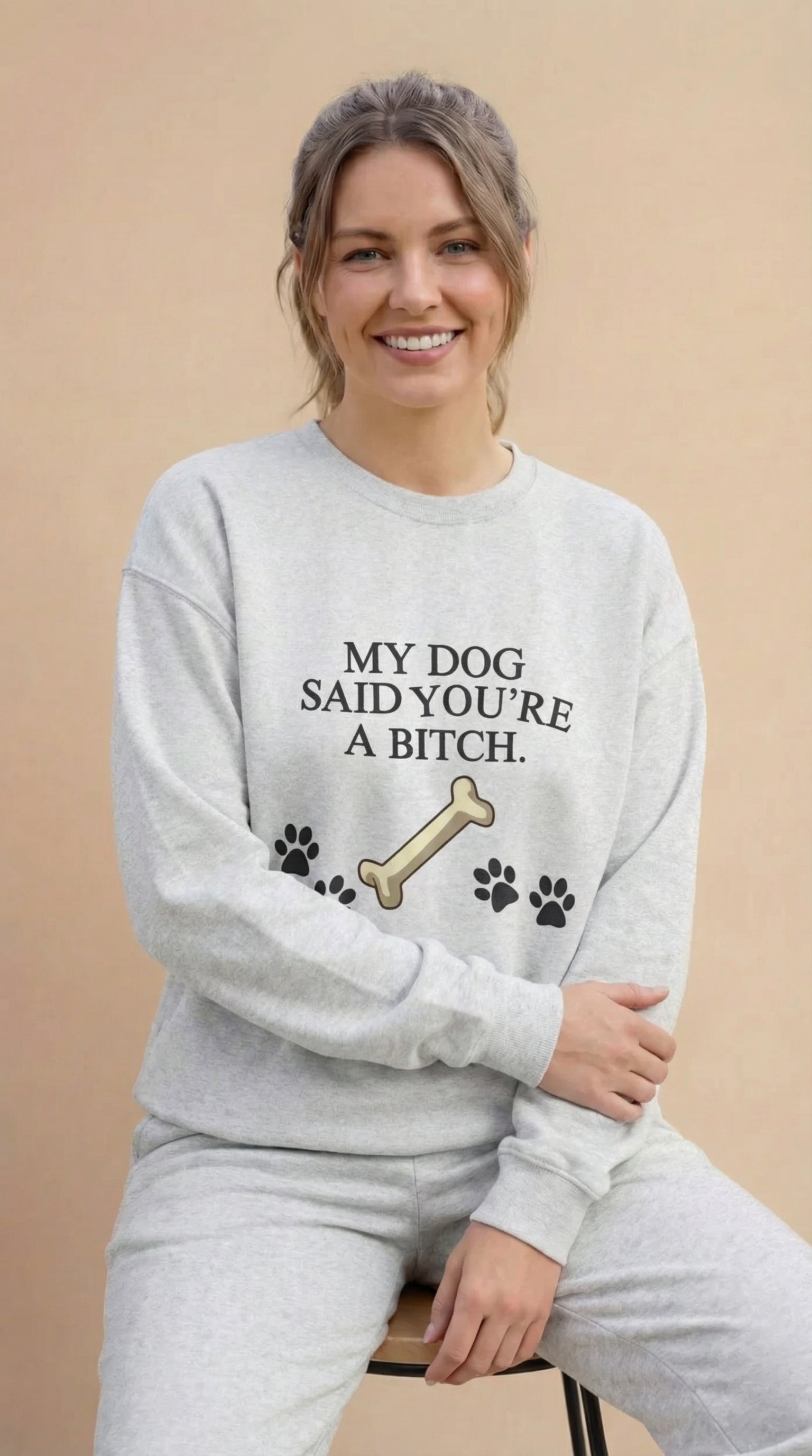 My Dog Said You're A Bitch  Sweatshirt