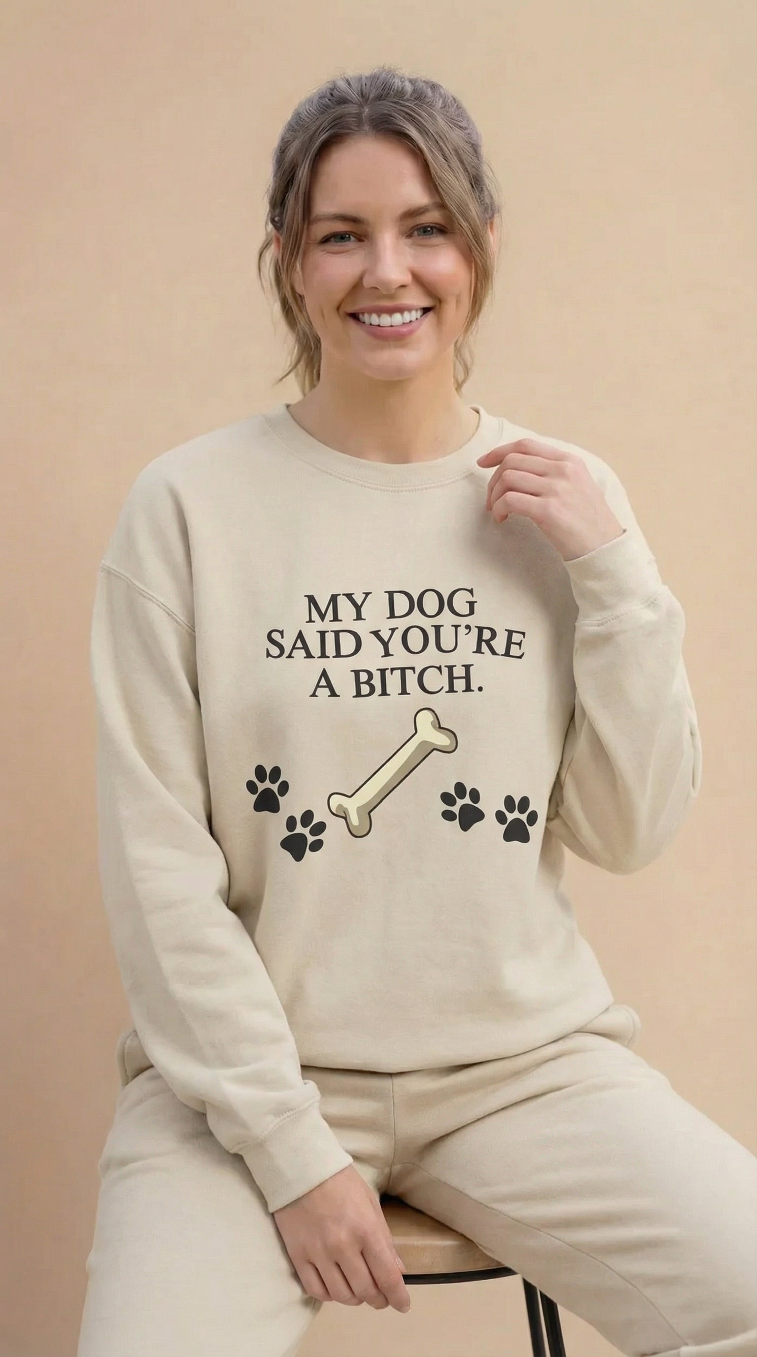 My Dog Said You're A Bitch  Sweatshirt