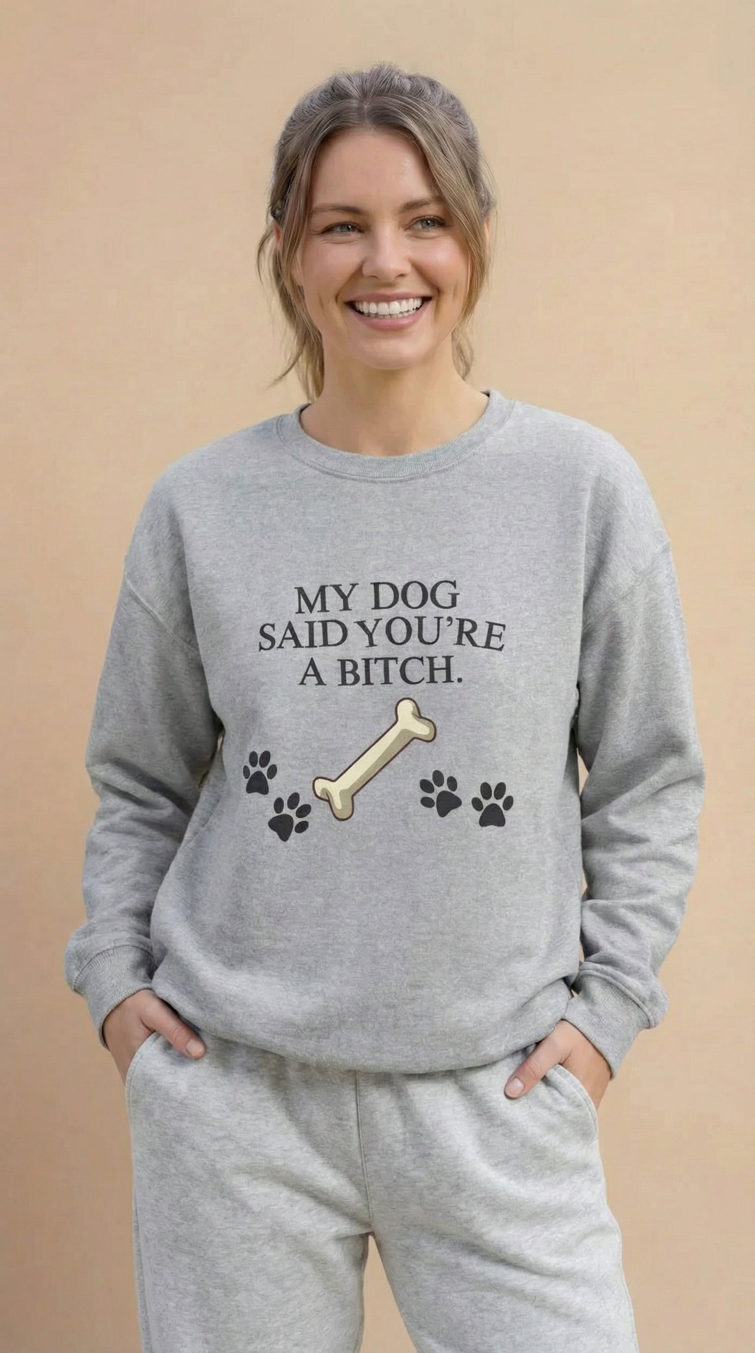 My Dog Said You're A Bitch  Sweatshirt