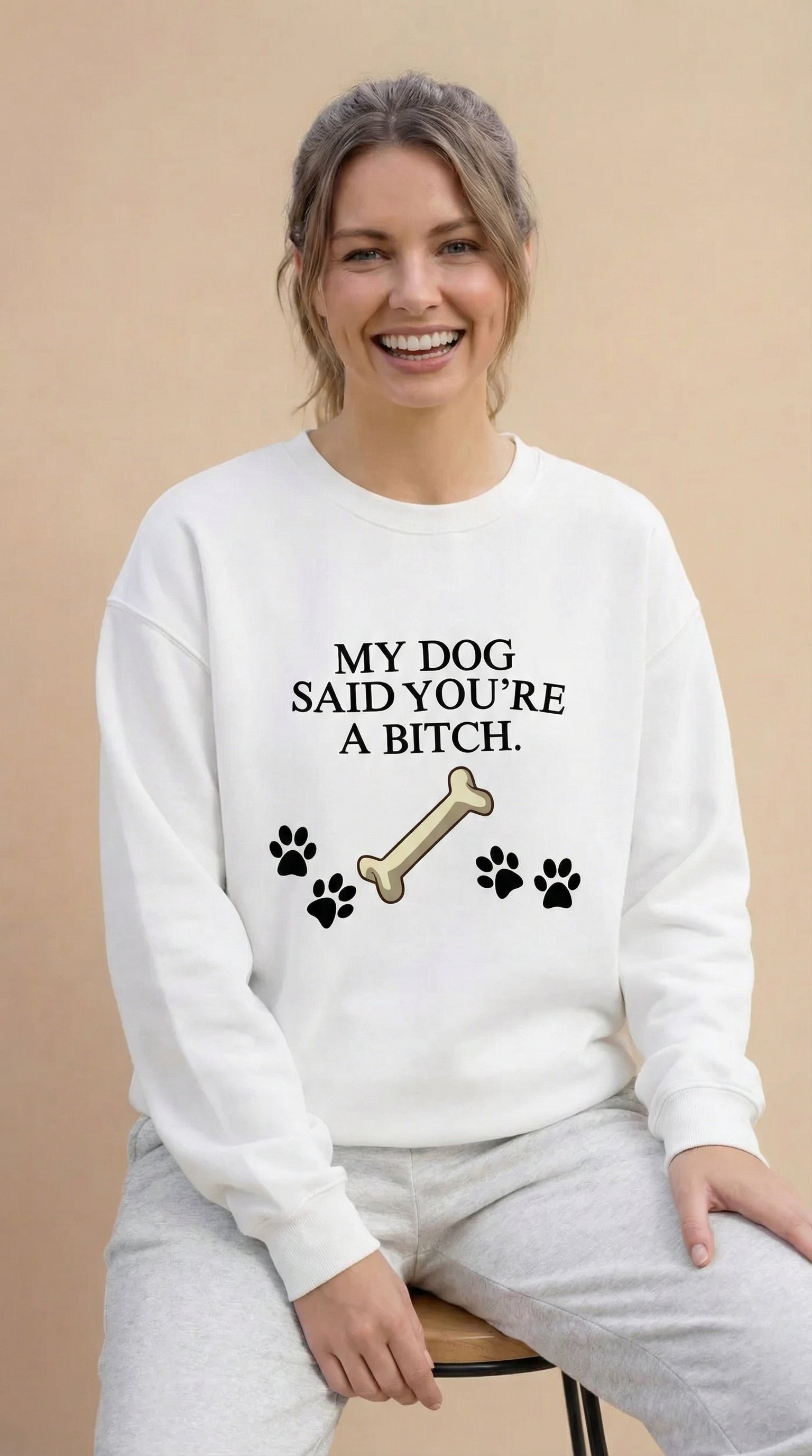 My Dog Said You're A Bitch  Sweatshirt