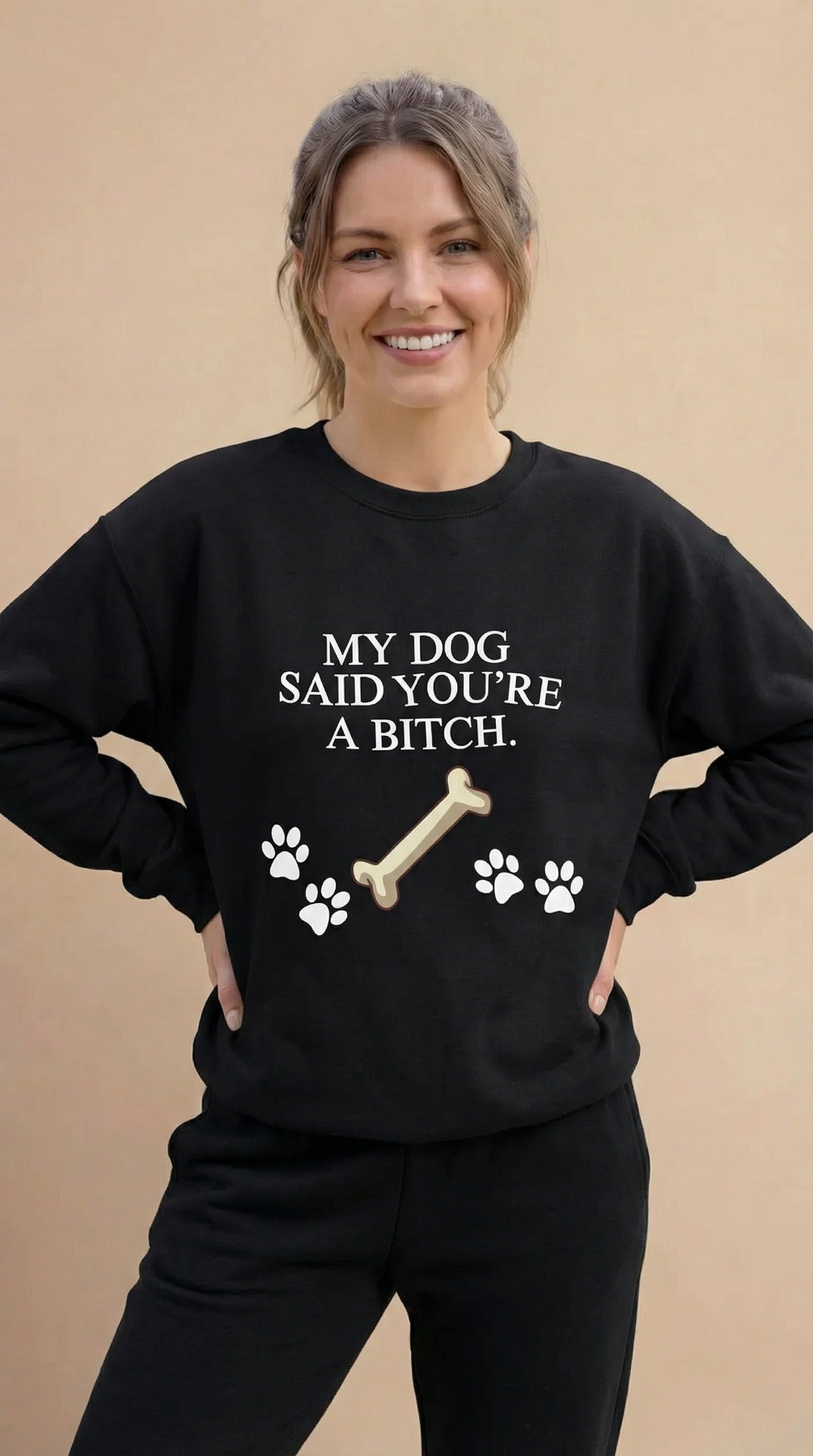 My Dog Said You're A Bitch  Sweatshirt