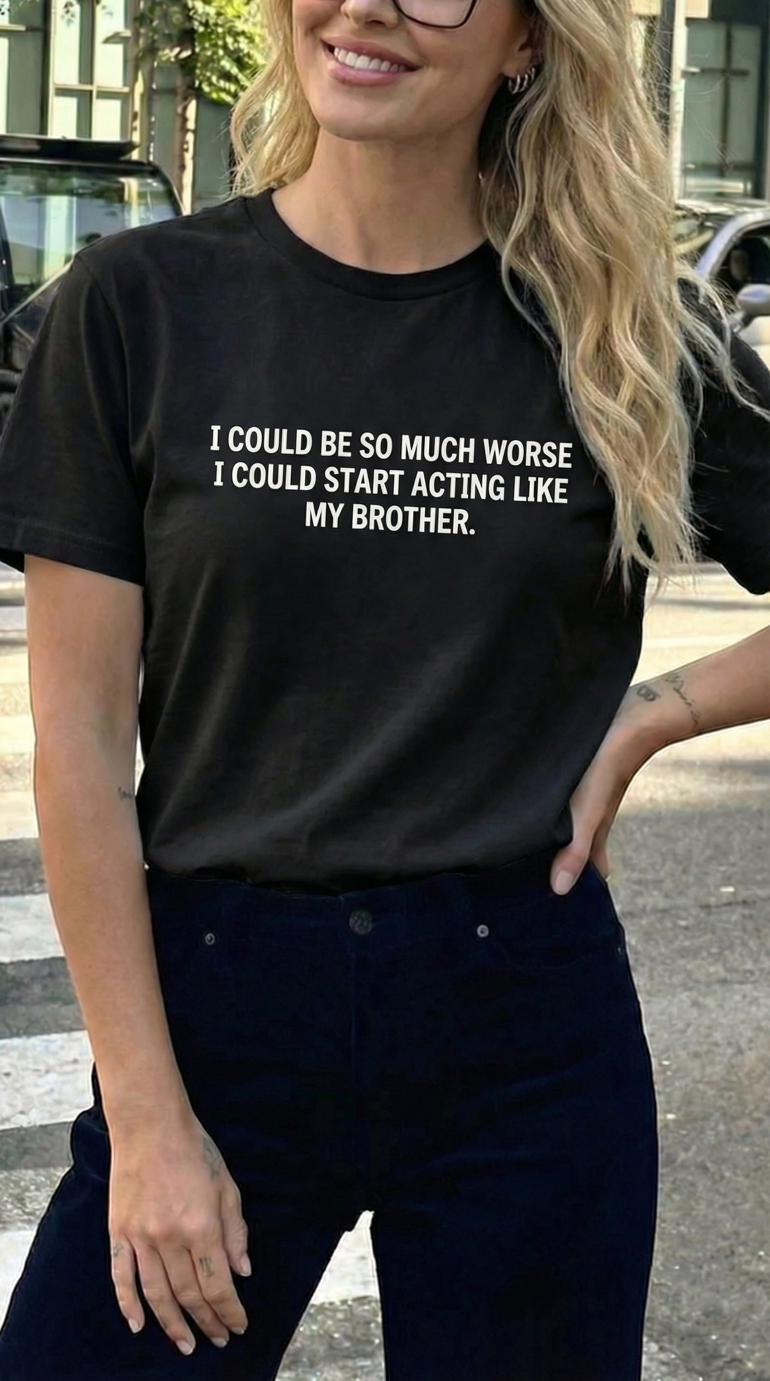 I Could Be So Much Worse I Could Start Acting Like My Brother T-Shirt